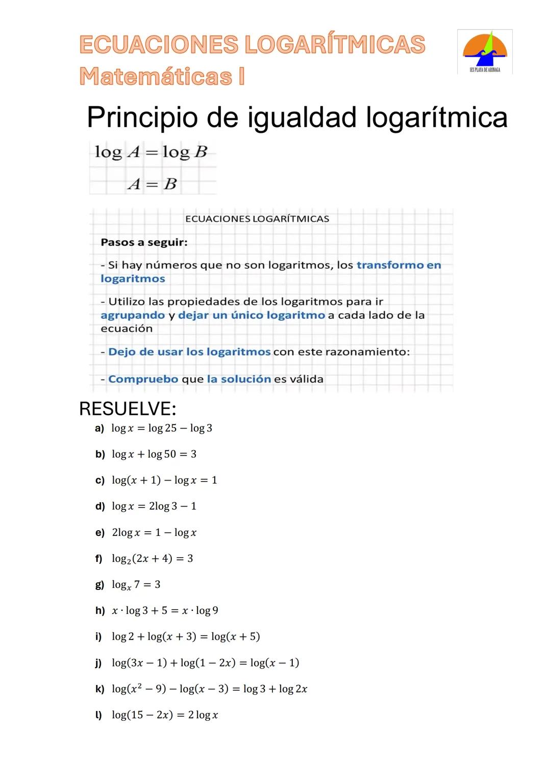 ECUACIONES LOGARÍTMICAS
Matemáticas |
IES PLAYA DE ARINAGA
Principio de igualdad logarítmica
log Alog B
108 A=B
B
Pasos a seguir:
ECUACIONES