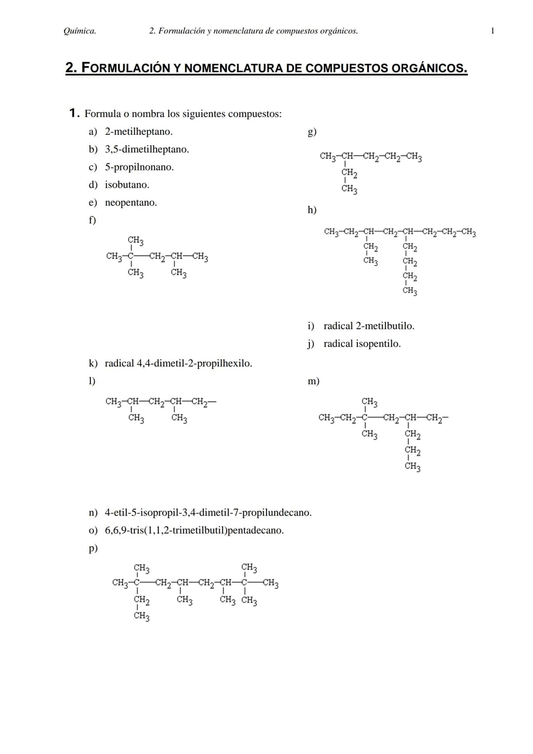 Química.
2. FORMULACIÓN Y NOMENCLATURA DE COMPUESTOS ORGÁNICOS.
1. Formula o nombra los siguientes compuestos:
a) 2-metilheptano.
b) 3,5-dim