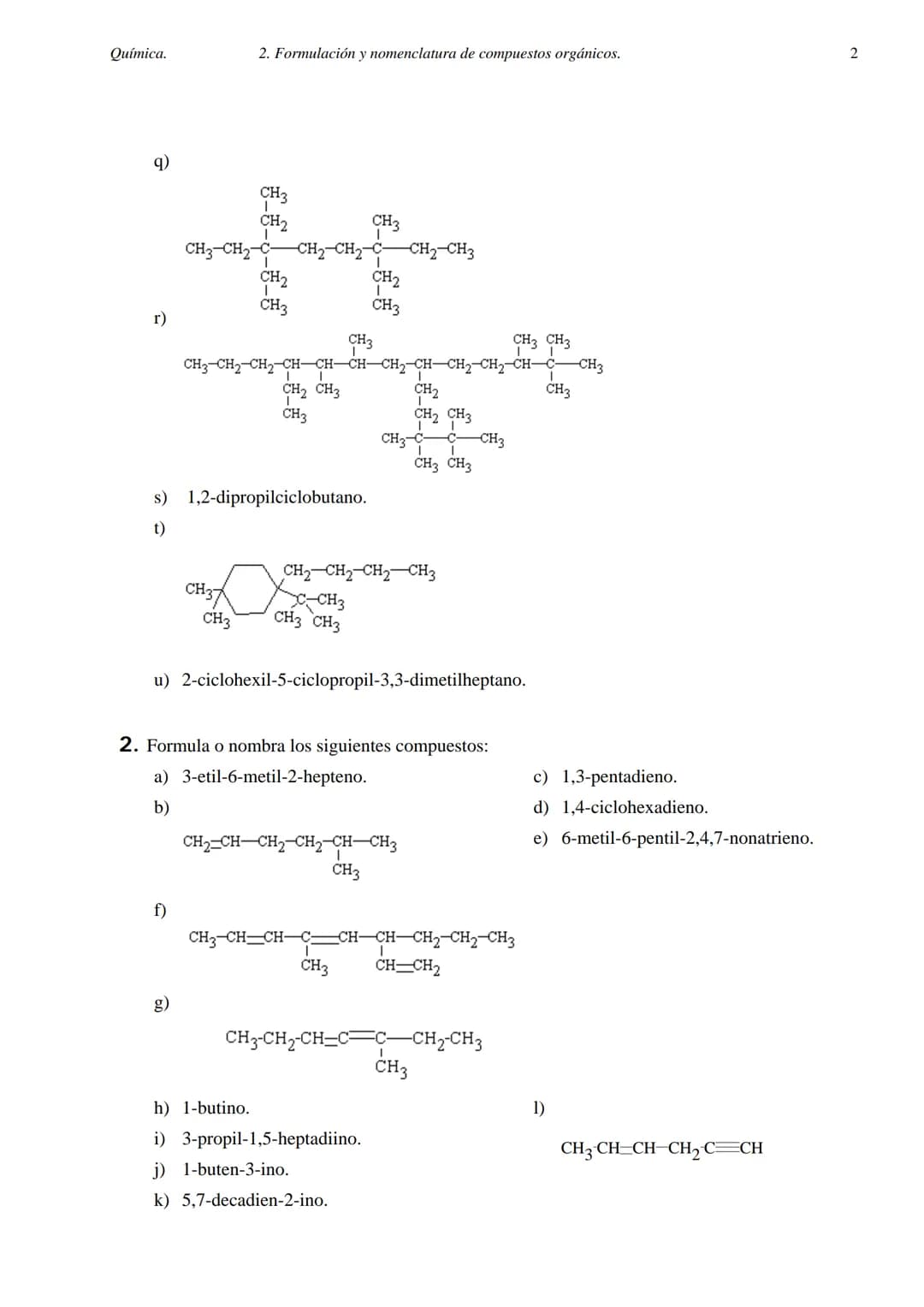 Química.
2. FORMULACIÓN Y NOMENCLATURA DE COMPUESTOS ORGÁNICOS.
1. Formula o nombra los siguientes compuestos:
a) 2-metilheptano.
b) 3,5-dim