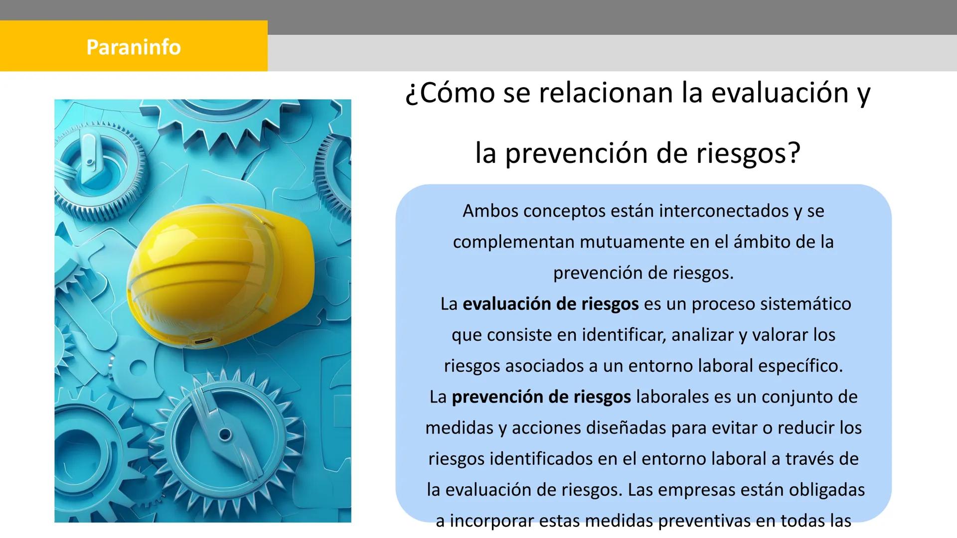 Paraninfo

¿Cómo se relacionan la evaluación y

la prevención de riesgos?

Ambos conceptos están interconectados y se
complementan mutuament