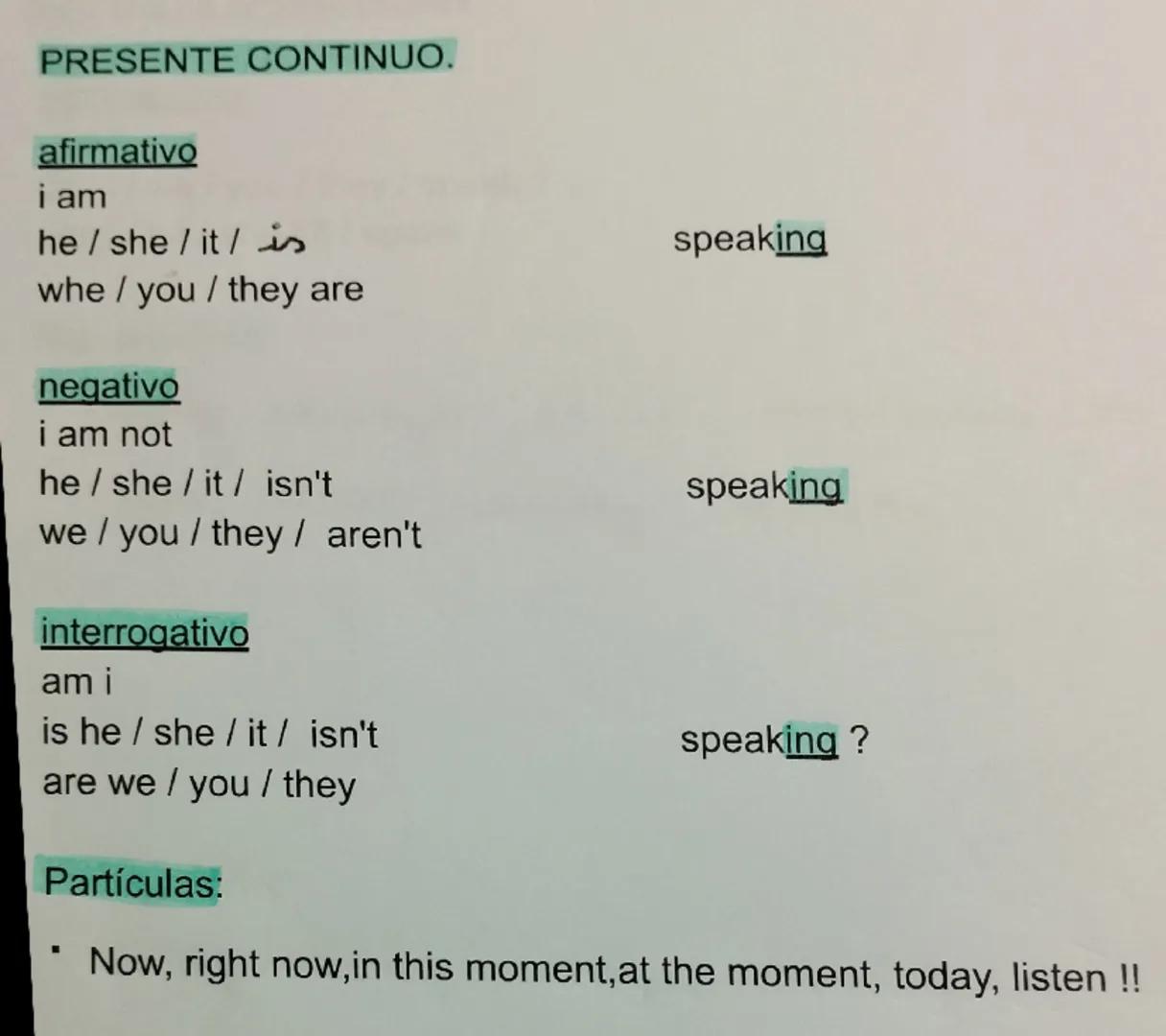PRESENTE CONTINUO.

afirmativo
i am
he / she / it / is speaking
whe / you / they are

negativo
i am not
he / she / it / isn't speaking
we / 