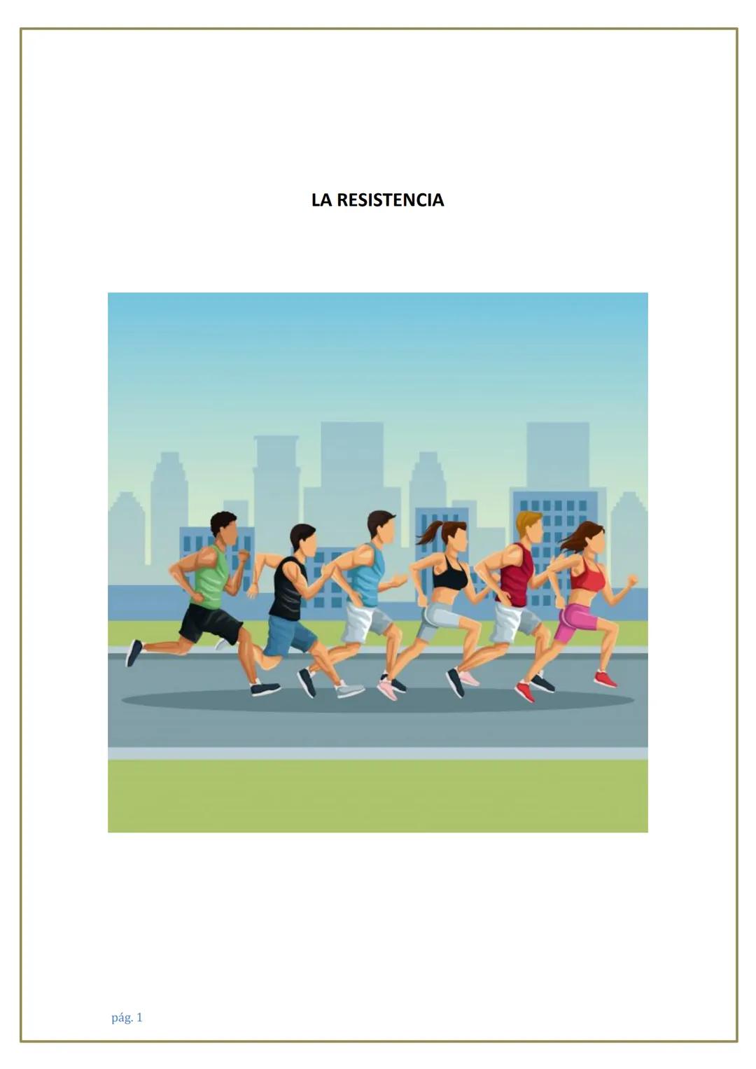 # LA RESISTENCIA

pág. 1 # 1. ¿QUÉ ES LA RESISTENCIA?

La resistencia es la capacidad psicofísica del deportista para resistir la fatiga o l