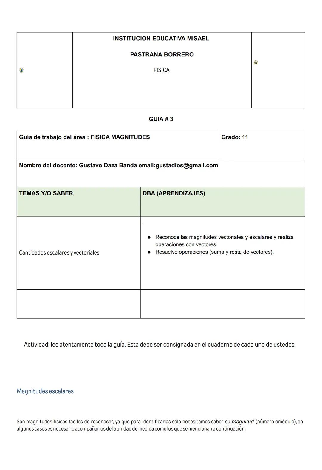 TEMAS Y/O SABER
INSTITUCION EDUCATIVA MISAEL
Guía de trabajo del área : FISICA MAGNITUDES
Cantidades escalares y vectoriales
PASTRANA BORRER