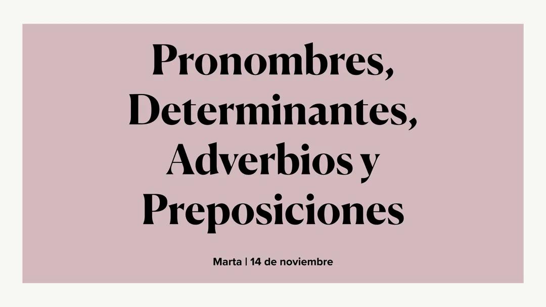 Pronombres, Determinantes, Adverbios y Preposiciones