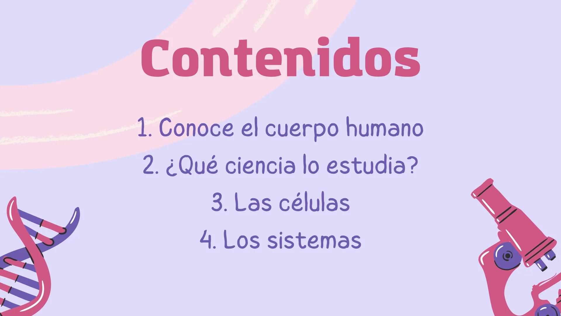 El
funcionamiento
del cuerpo
humano Contenidos
1. Conoce el cuerpo humano
2. ¿Qué ciencia lo estudia?
3. Las células
4. Los sistemas Conoce 