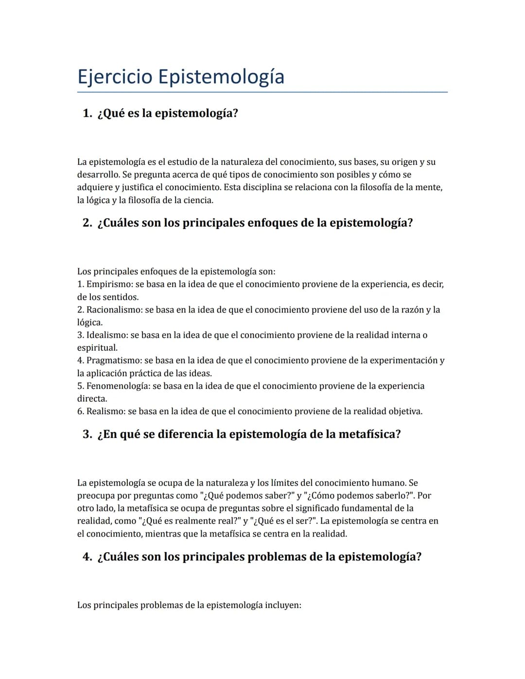 Ejercicio Epistemología
1. ¿Qué es la epistemología?
La epistemología es el estudio de la naturaleza del conocimiento, sus bases, su origen 