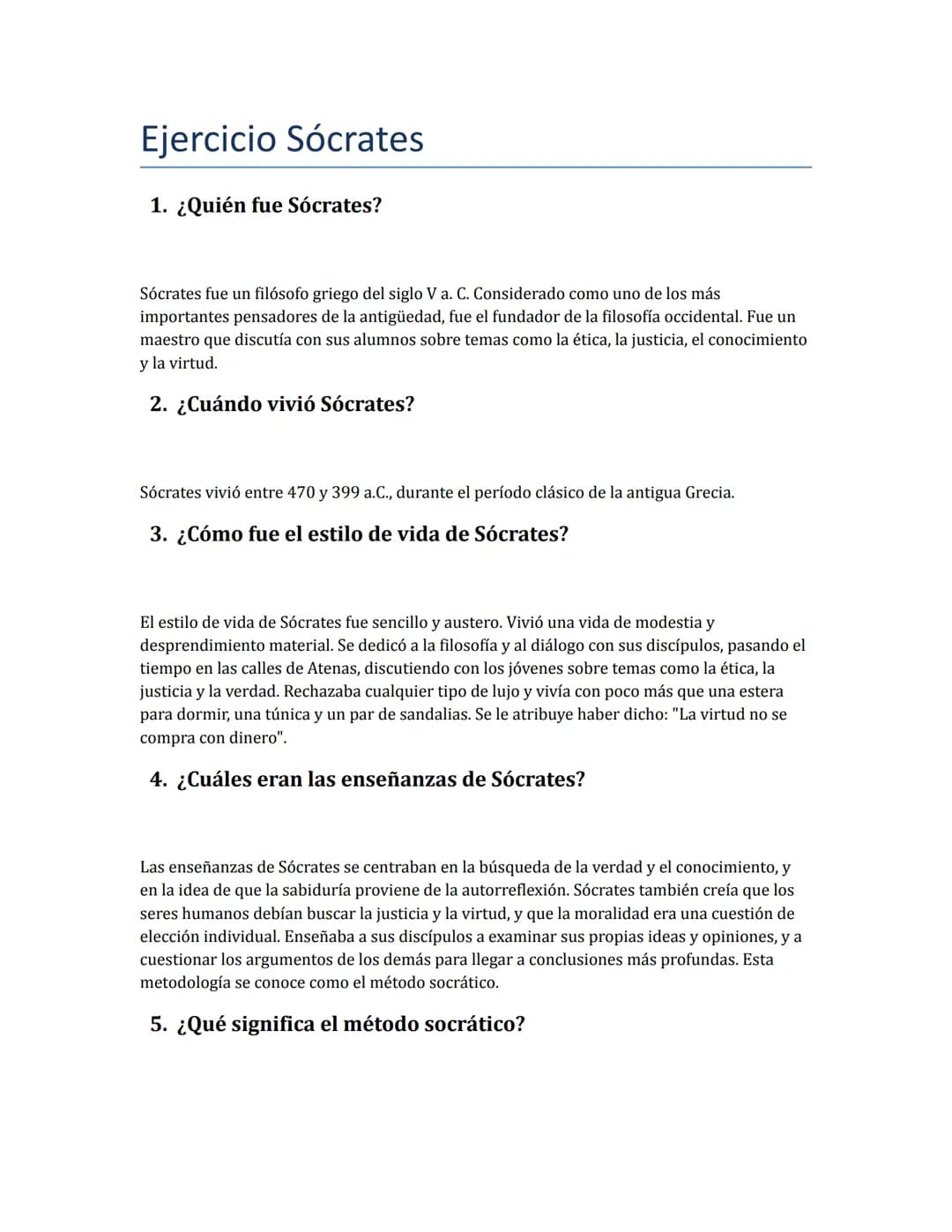 Ejercicio Sócrates
1. ¿Quién fue Sócrates?
Sócrates fue un filósofo griego del siglo V a. C. Considerado como uno de los más
importantes pen
