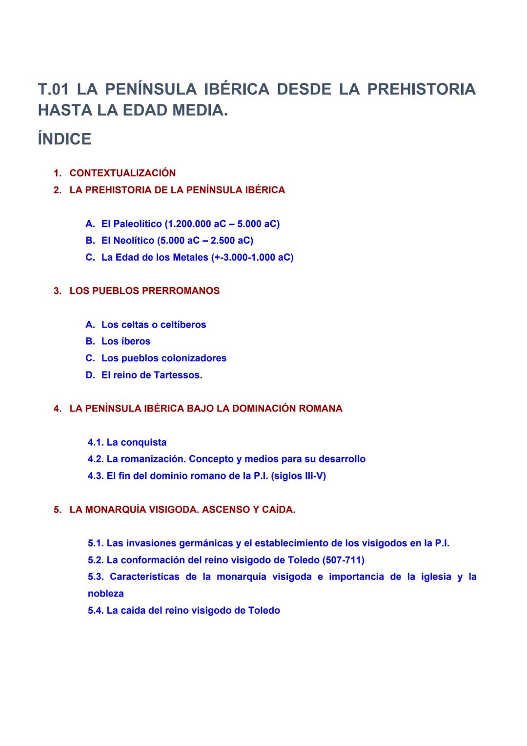 T.01 LA PENÍNSULA IBÉRICA DESDE LA PREHISTORIA
HASTA LA EDAD MEDIA.
ÍNDICE
1. CONTEXTUALIZACIÓN
2. LA PREHISTORIA DE LA PENÍNSULA IBÉRICA
A.