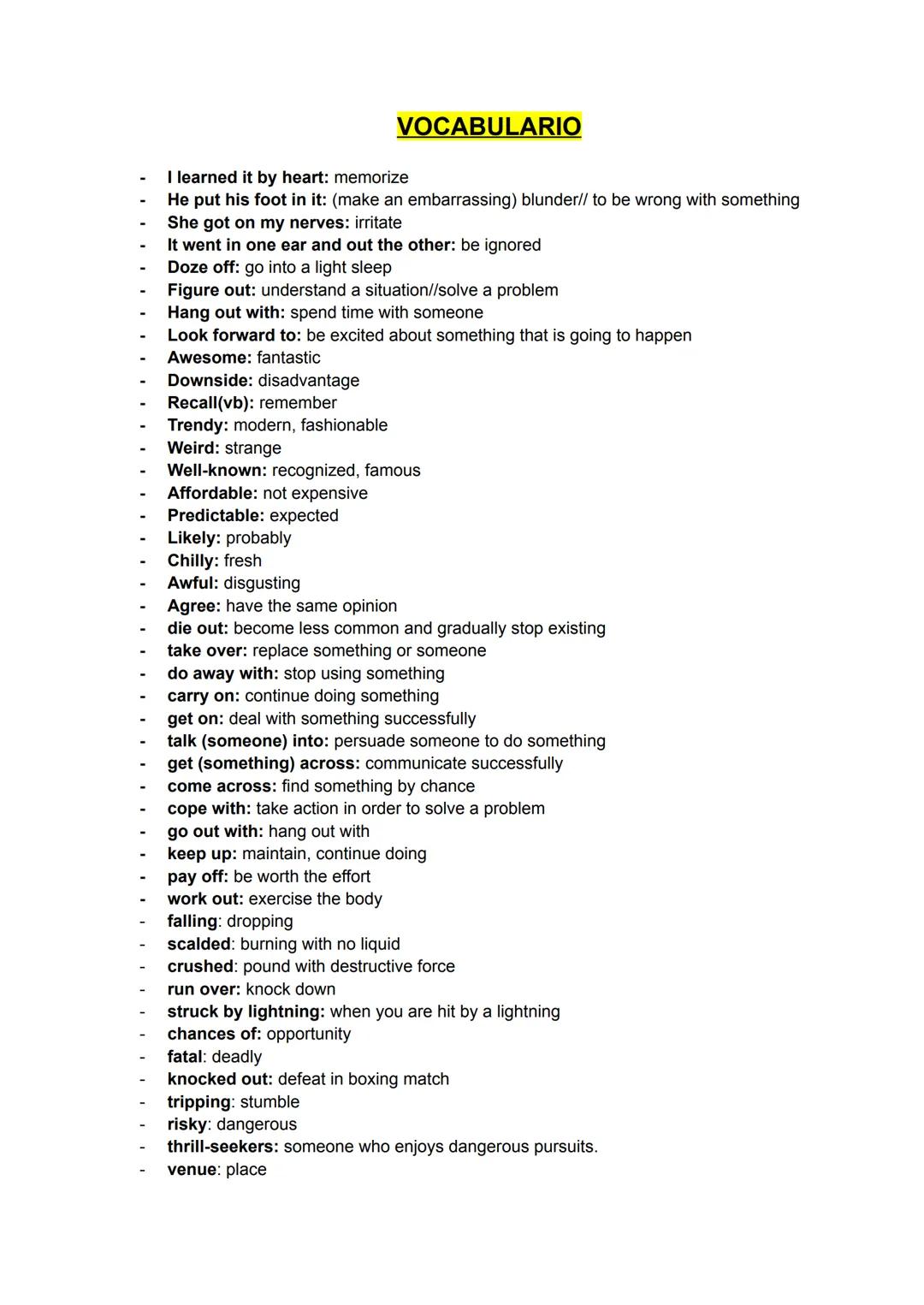 I learned it by heart: memorize
He put his foot in it: (make an embarrassing) blunder// to be wrong with something
She got on my nerves: irr