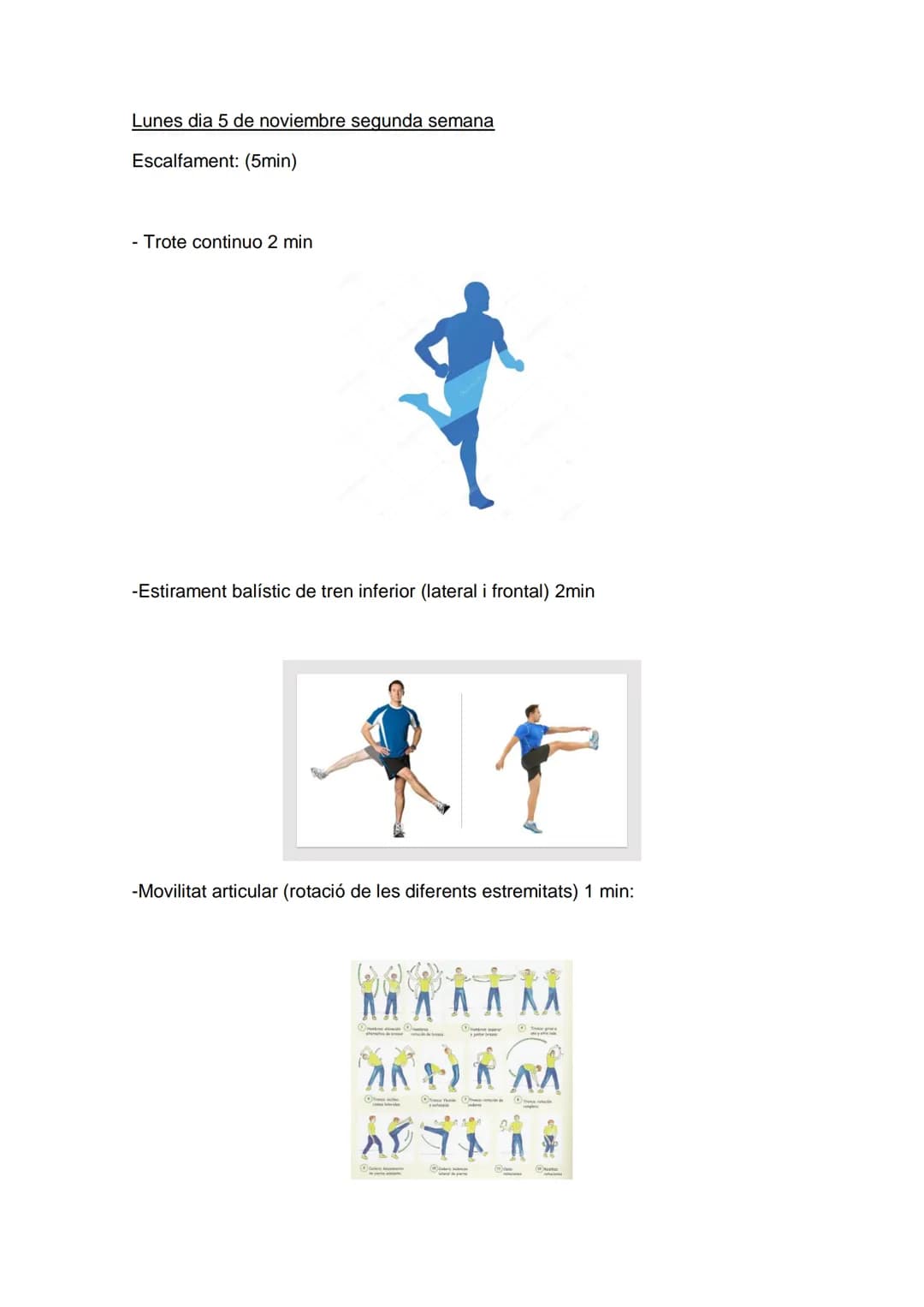 Lunes dia 5 de noviembre segunda semana
Escalfament: (5min)
- Trote continuo 2 min
-Estirament balístic de tren inferior (lateral i frontal)
