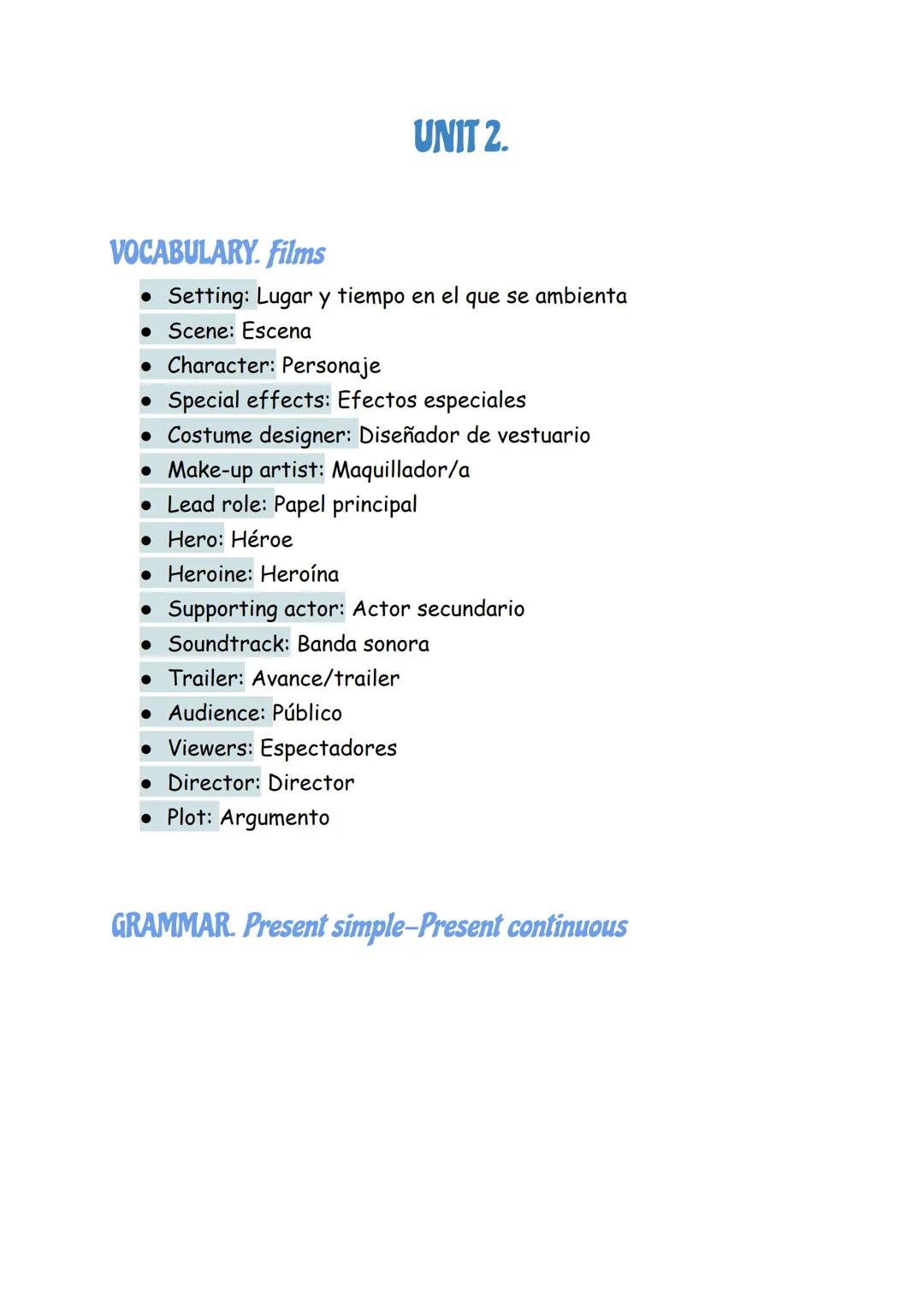 VOCABULARY. Films
UNIT 2.
Setting: Lugar y tiempo en el que se ambienta
Scene: Escena
Character: Personaje
Special effects: Efectos especial