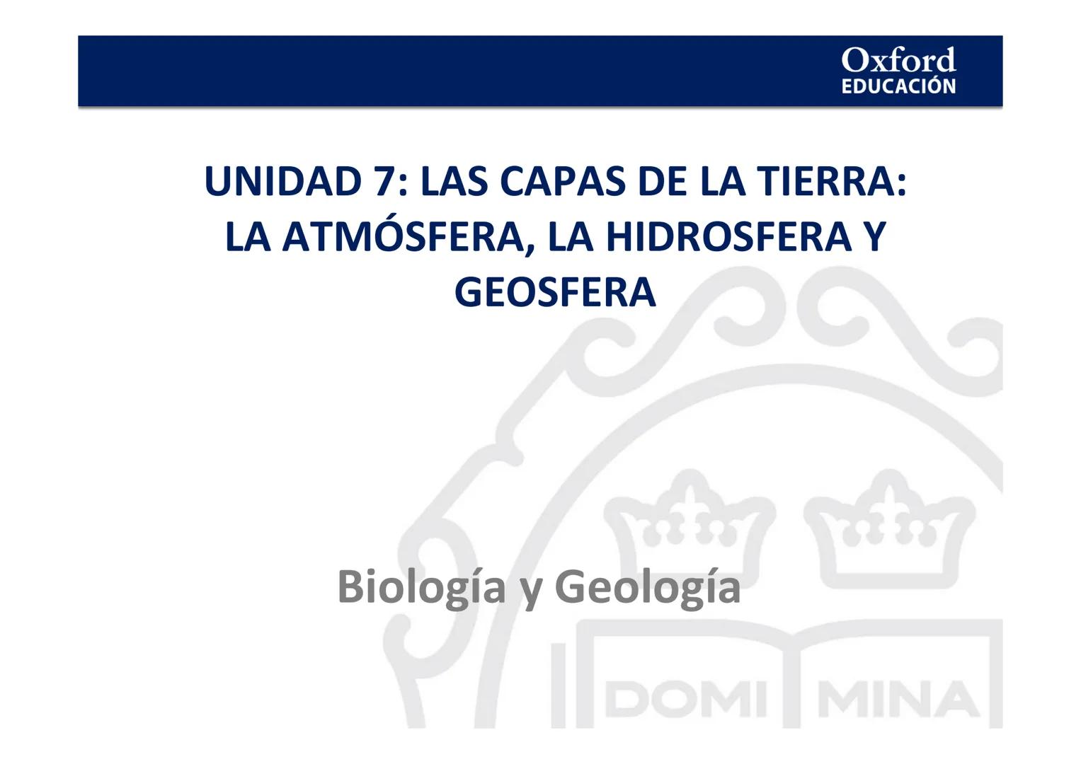 Oxford
EDUCACIÓN
UNIDAD 7: LAS CAPAS DE LA TIERRA:
LA ATMÓSFERA, LA HIDROSFERA Y
GEOSFERA
Biología y Geología
PUDOMI
DOMI MINA Relación sere
