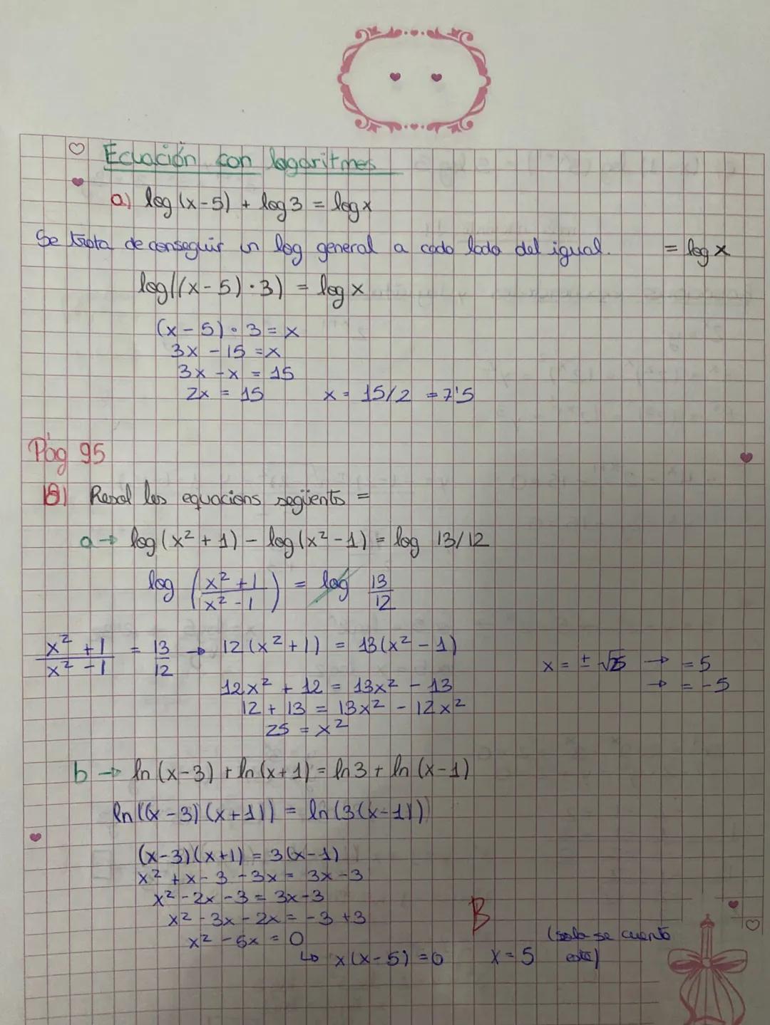 Ⓒ Ecuación con logaritmes
♥
a) log (x - 5) + log 3 = log x
log general
log|(x - 5)-3) = log x
Se trata de conseguir un
(x - 5) 3 = x
0
3x 15