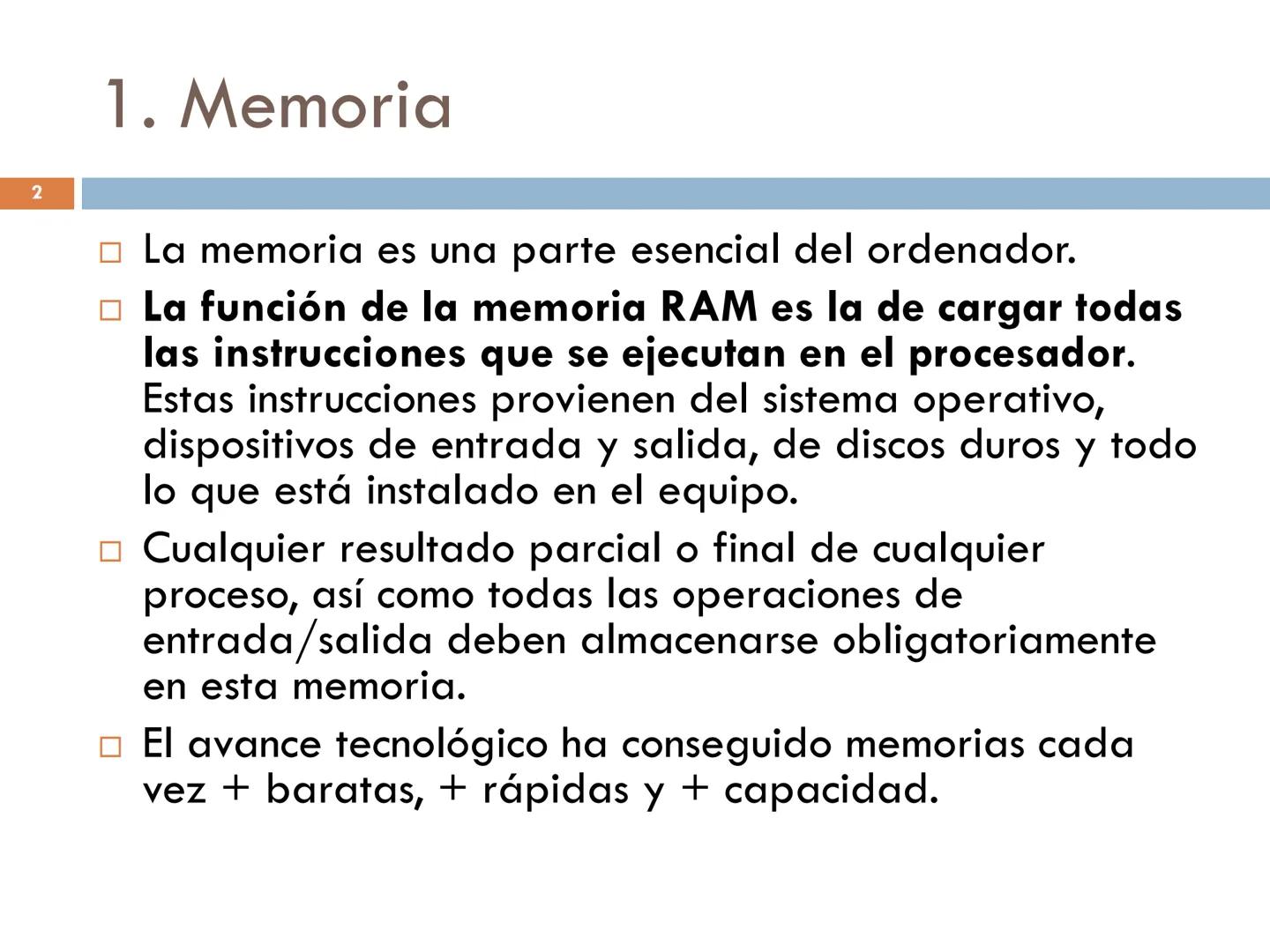 MEMORIAS. TIPOS.
UNIDAD 6 - MMEQ 1° SMR 2
1. Memoria
☐ La memoria es una parte esencial del ordenador.
□La función de la memoria RAM es la d