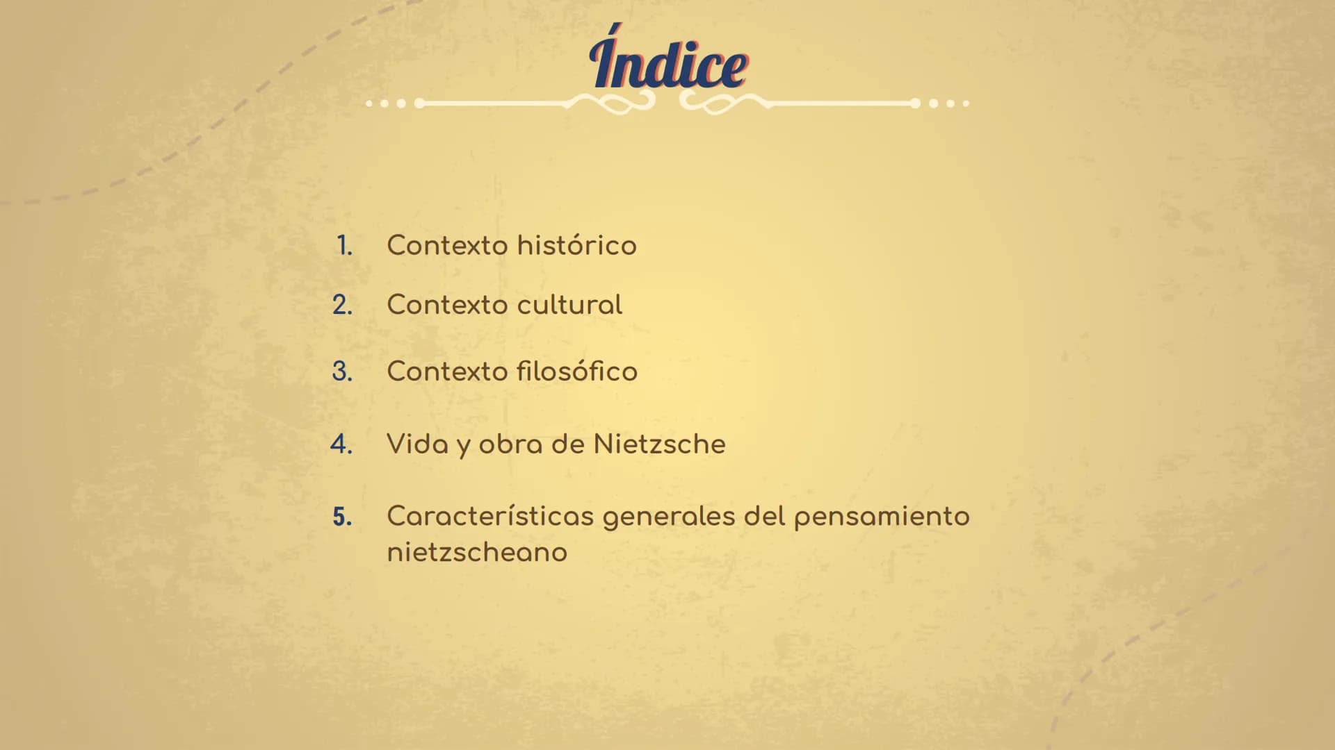W
CONTEXTO HISTÓRICO,
CULTURAL Y FILOSÓFICO DEL
PENSAMIENTO DE F. NIETZSCHE 1. Contexto histórico
2. Contexto cultural
3.
4.
Índice
5.
Conte