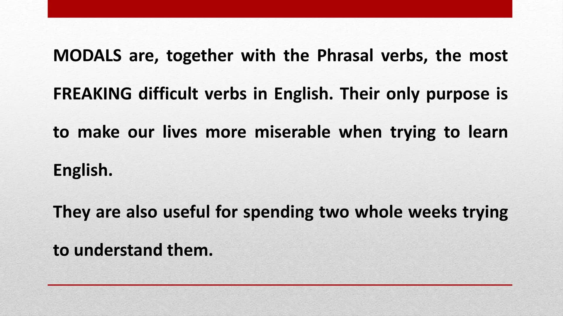 
<p>MODAL VERBS IN ENGLISH</p>
<p>MODAL VERBS LIST</p>
<p>MODAL VERBS in English are, together with the Phrasal verbs, the most difficult ve