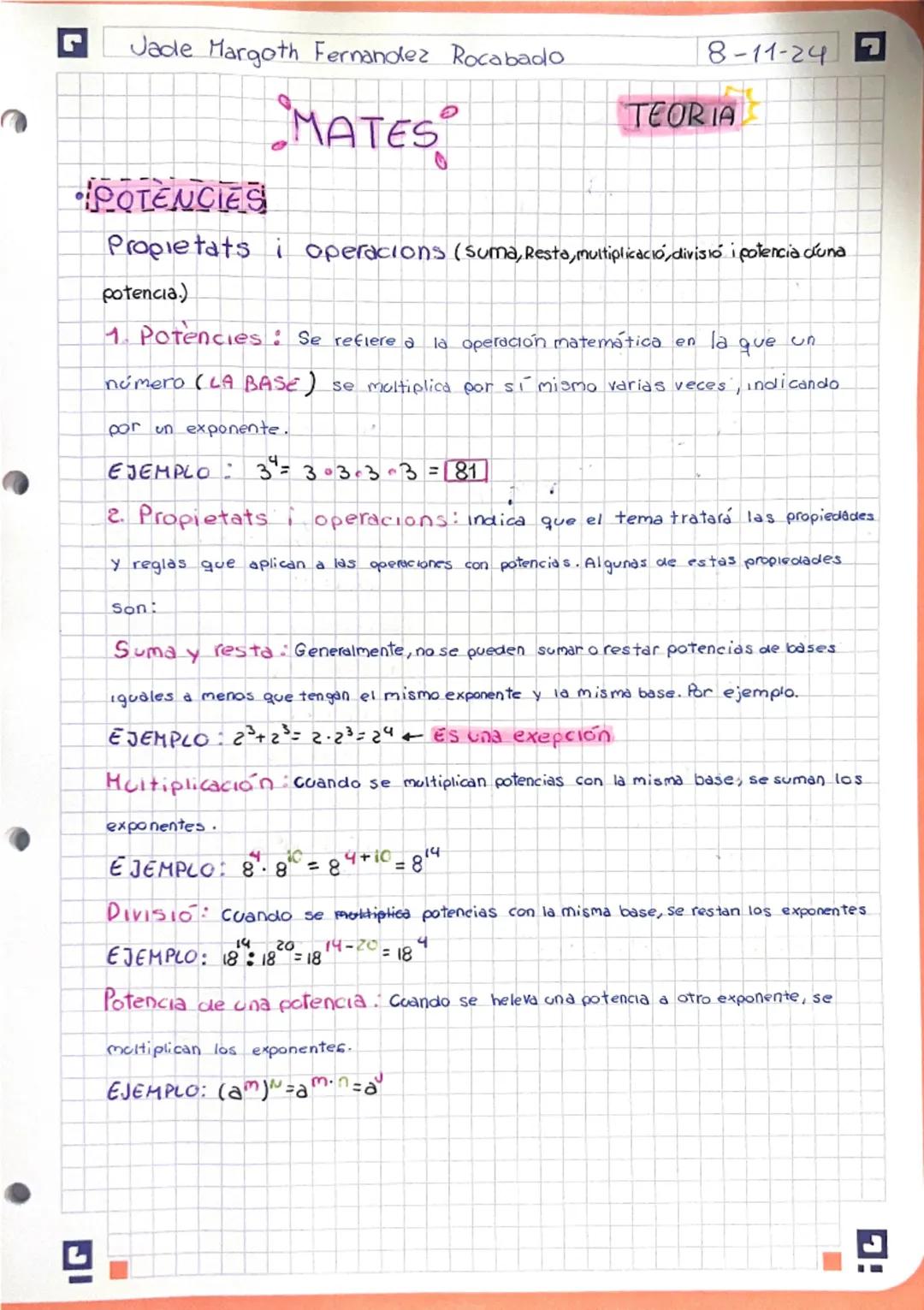 Jade Margoth Fernandez Rocabado
MATES
8-11-24
TEORIA
•POTENCIES
Propietats i operacions (suma, Resta, multiplicació, divisió i potencia d'un