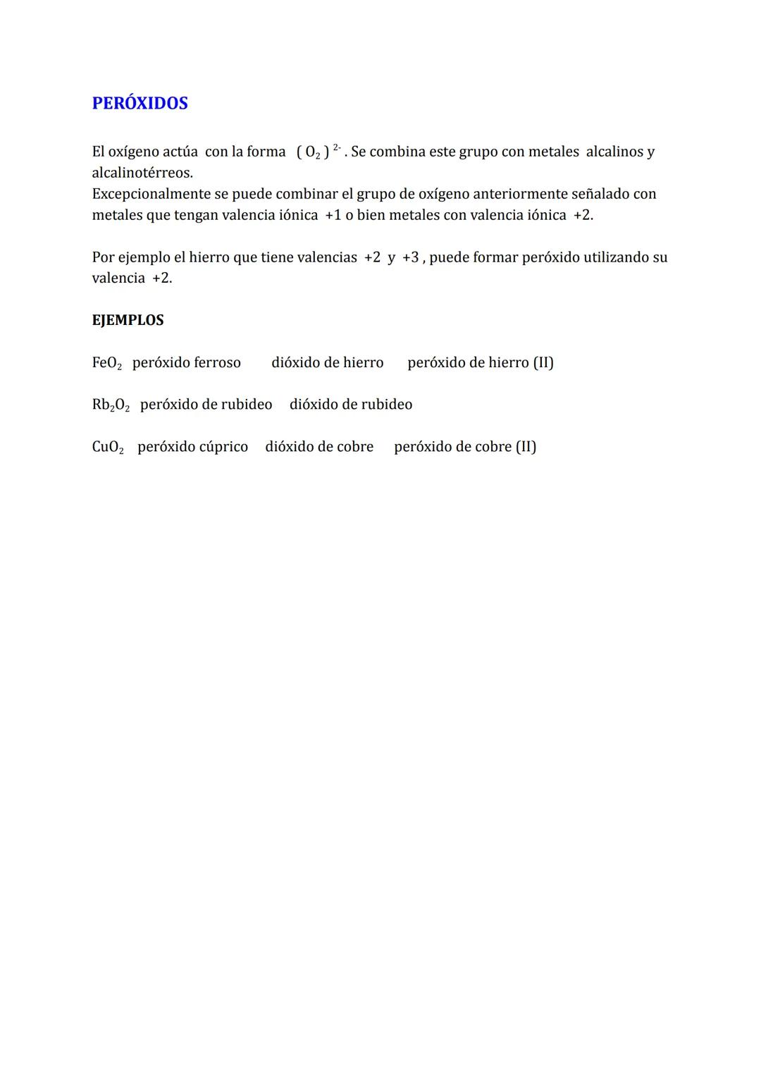 # PERÓXIDOS

El oxígeno actúa con la forma $(0_2)^{2-}$. Se combina este grupo con metales alcalinos y
alcalinotérreos.

Excepcionalmente se