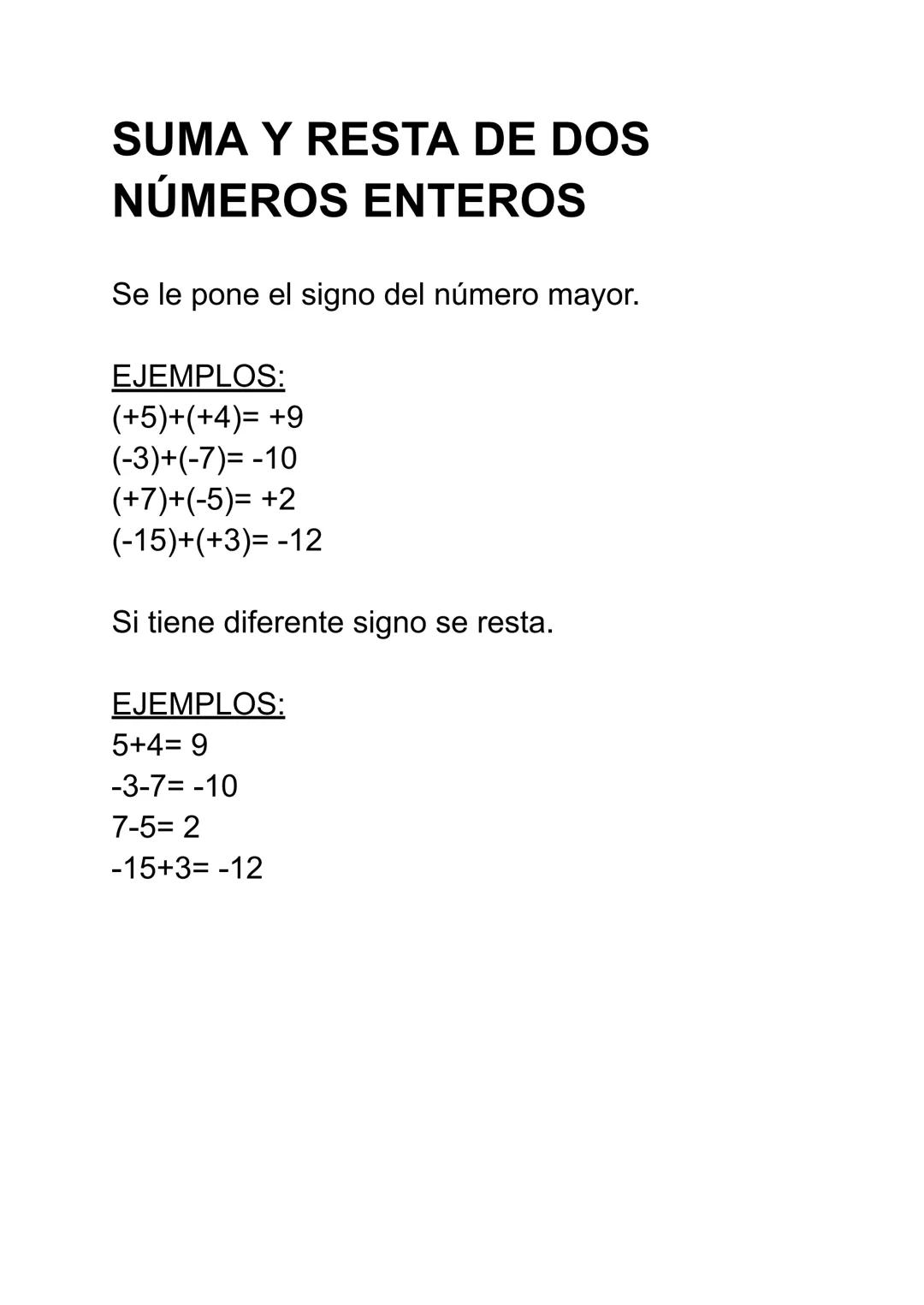 # SUMA Y RESTA DE DOS
# NÚMEROS ENTEROS

Se le pone el signo del número mayor.

EJEMPLOS:
(+5)+(+4)= +9
(-3)+(-7)= -10
(+7)+(-5)= +2
(-15)+(