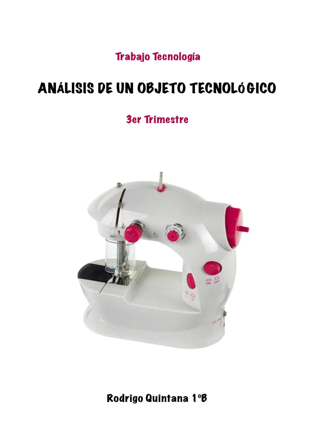 Trabajo Tecnología
ANÁLISIS DE UN OBJETO TECNOLÓGICO
3er Trimestre
D
ON OFF
Rodrigo Quintana 1ºB ANÁLISIS DE OBJETOS TECNOLÓGICOS - GUIÓN
1 