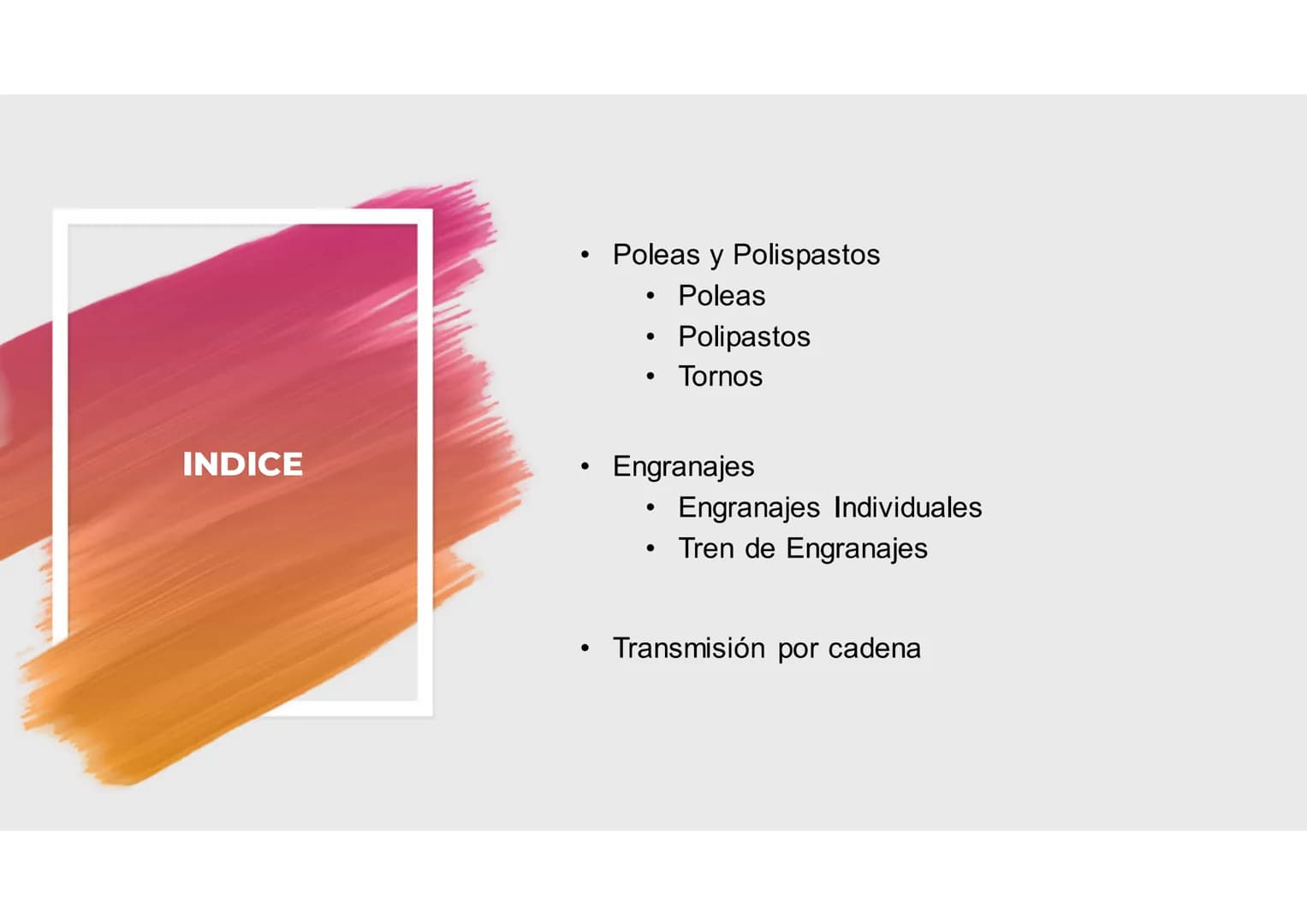 MECANISMOS INDICE
●
●
Poleas y Polispastos
Poleas
●
●
Polipastos
Tornos
Engranajes
●
Engranajes Individuales
Tren de Engranajes
Transmisión 