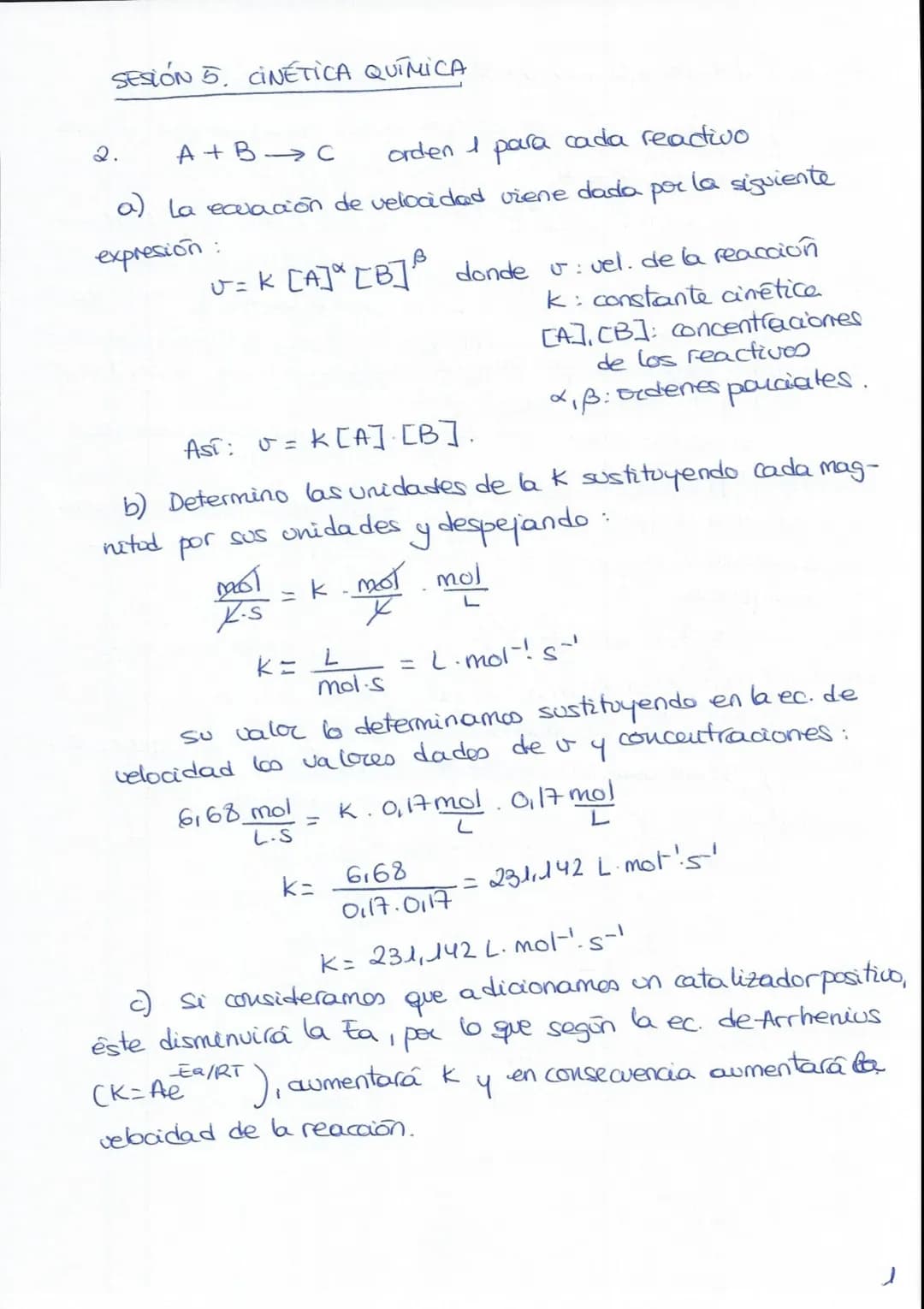 SESIÓN 5, CINÉTICA QUÍMICA
2.
A+B → C
orden 1 para cada reactivo
a) La eculación de velocidad viene dado por la siguiente
expresión:
v=K[A]ª