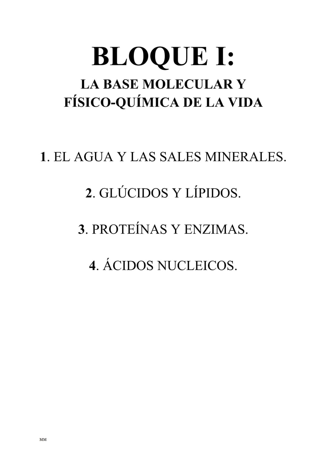MM
BIOLOGÍA
PARA SACAR UN 10! BLOQUE I:
LA BASE MOLECULAR Y
FÍSICO-QUÍMICA DE LA VIDA
1. EL AGUA Y LAS SALES MINERALES.
MM
2. GLÚCIDOS Y LÍP