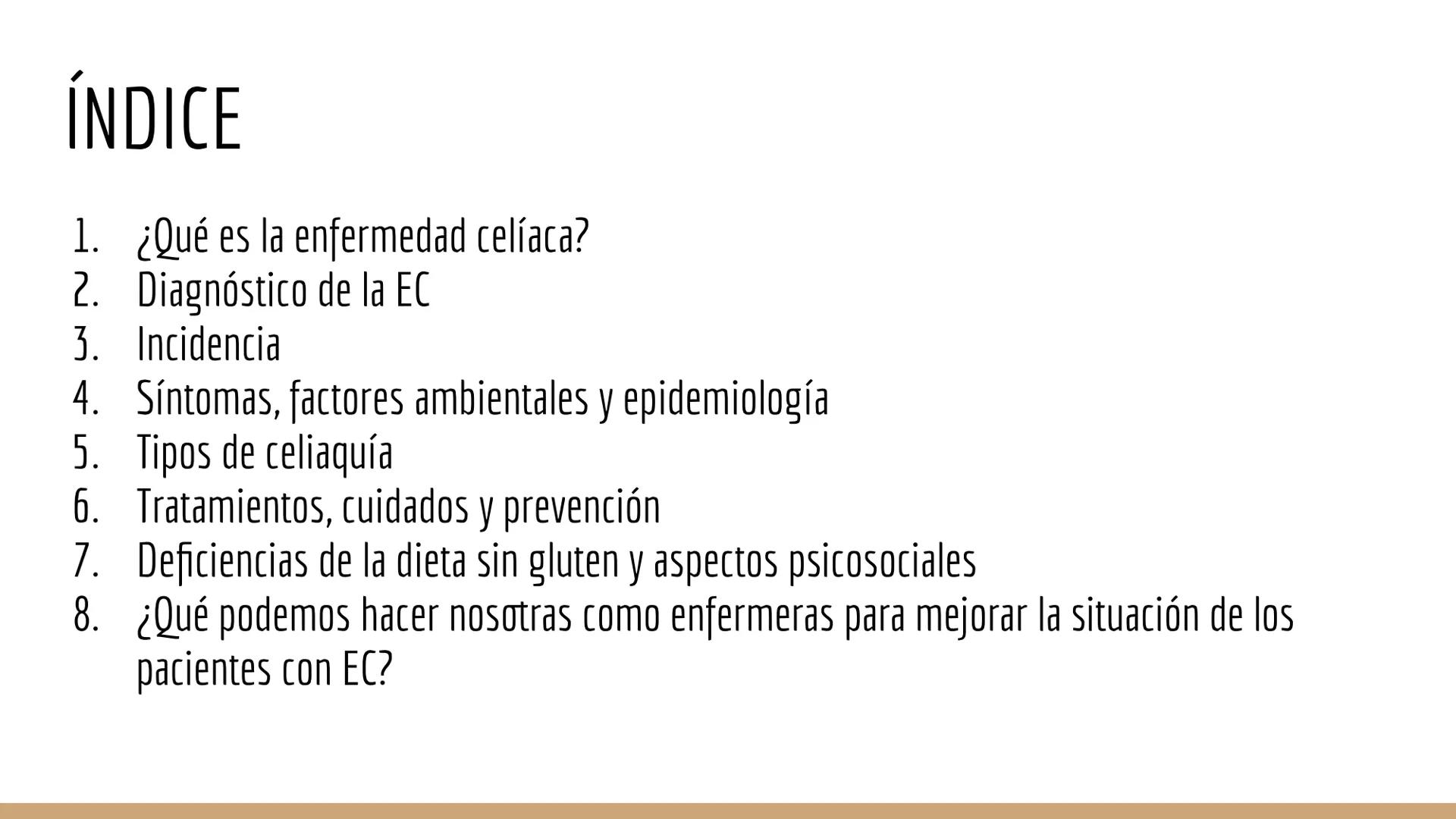 CELIAQUÍA ÍNDICE
1. ¿Qué es la enfermedad celíaca?
2. Diagnóstico de la EC
3. Incidencia
4. Síntomas, factores ambientales y epidemiología
5