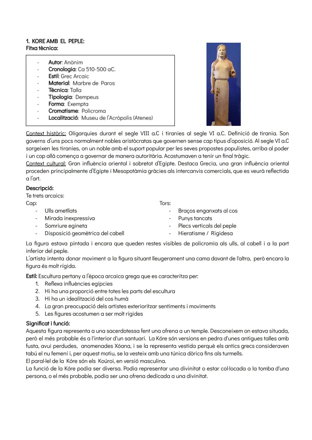 1. KORE AMB EL PEPLE:
Fitxa tècnica:
Autor: Anònim
Cronologia: Ca 510-500 aC.
Estil: Grec Arcaic
Material: Marbre de Paros
Tècnica: Talla
Ti