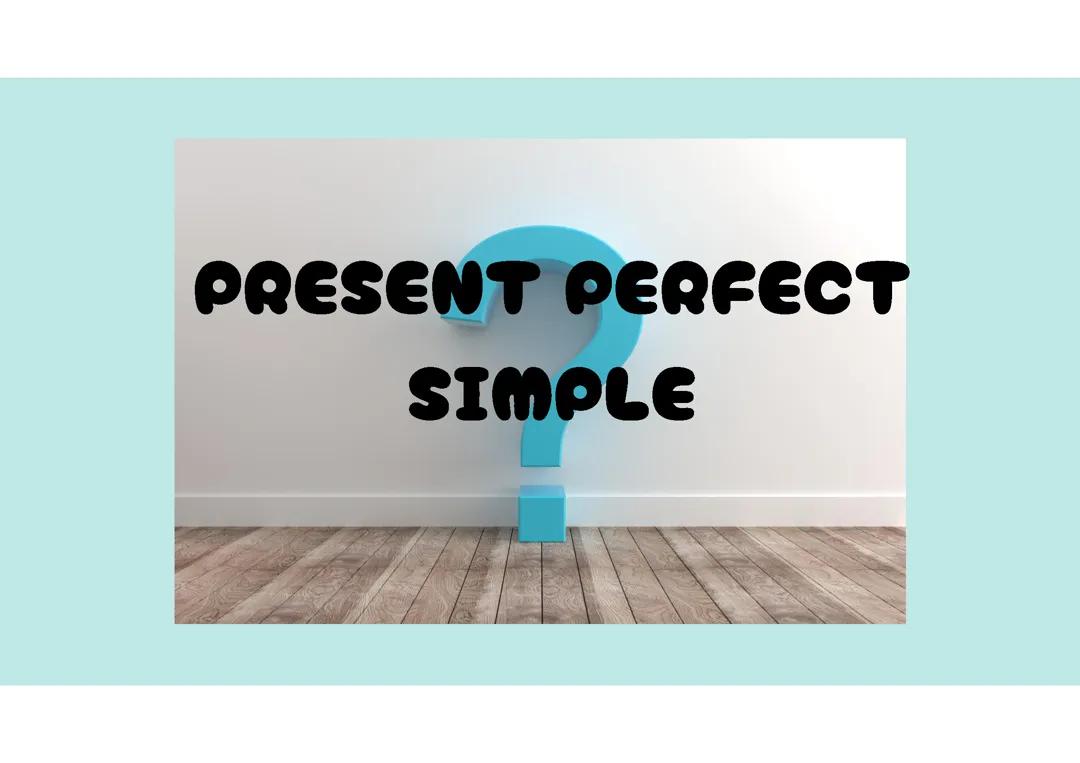 PRESENT PERFECT​ SIMPLE