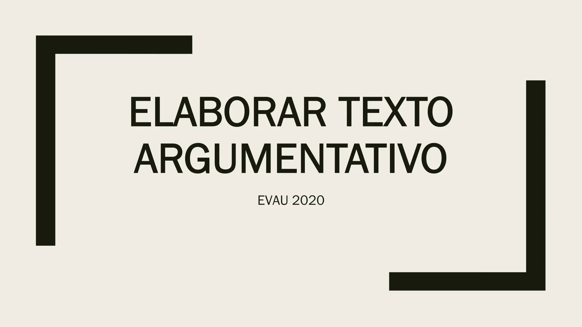 ELABORAR TEXTO
ARGUMENTATIVO
EVAU 2020 Pregunta 3 del examen: Exprese su opinión razonada acerca de... y/o razone...
ESTRUCTURA
Espacio: apr