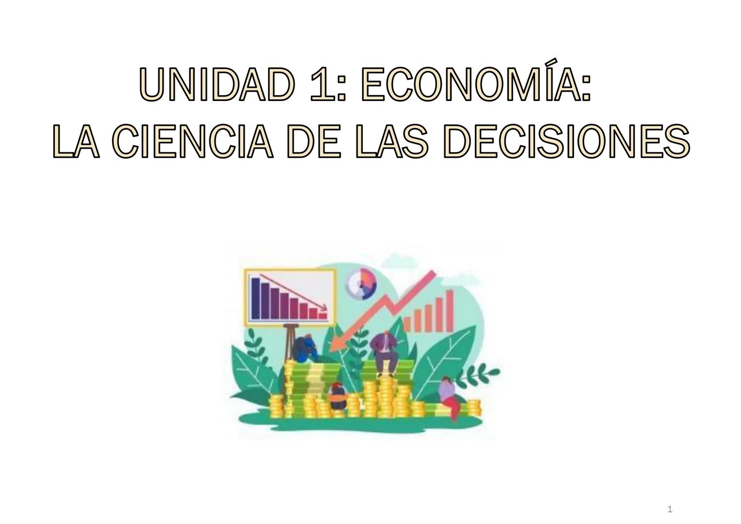 # UNIDAD 1: ECONOMÍA:

LA CIENCIA DE LAS DECISIONES

1 # 1. ¿QUÉ ES LA ECONOMÍA?

Ciencia que estudia la forma de administrar unos recursos 