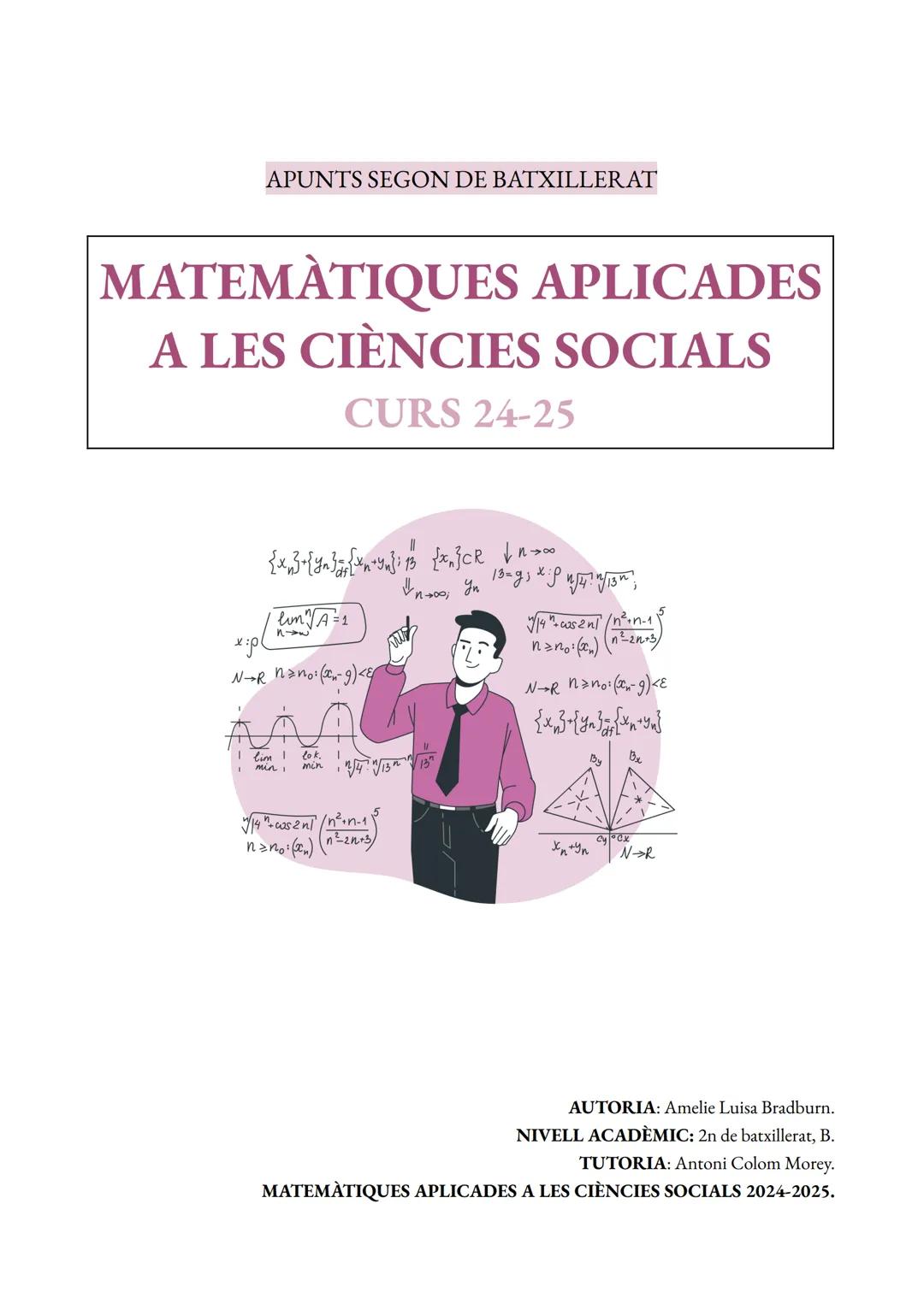 APUNTS SEGON DE BATXILLERAT
MATEMÀTIQUES APLICADES
A LES CIÈNCIES SOCIALS
CURS 24-25
$\{x\}{n}{Y}; \{x\} \in \mathbb{R}$ $\downarrow n \to \