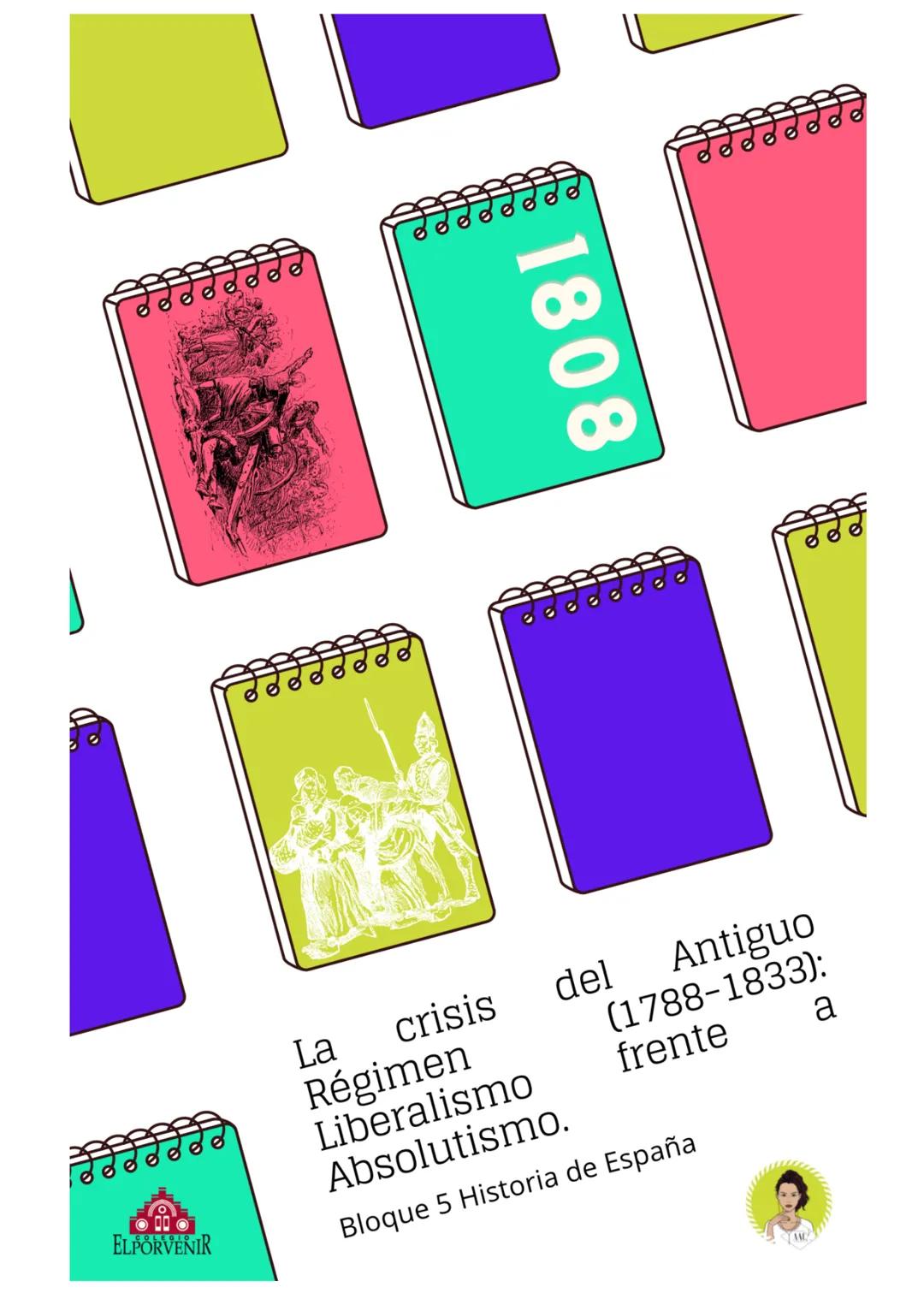 ELPORVENIR
1808
Antiguo
(1788-1833):
frente
del
crisis
La
Régimen
Liberalismo
Absolutismo.
Bloque 5 Historia de España
a Para España, el últ