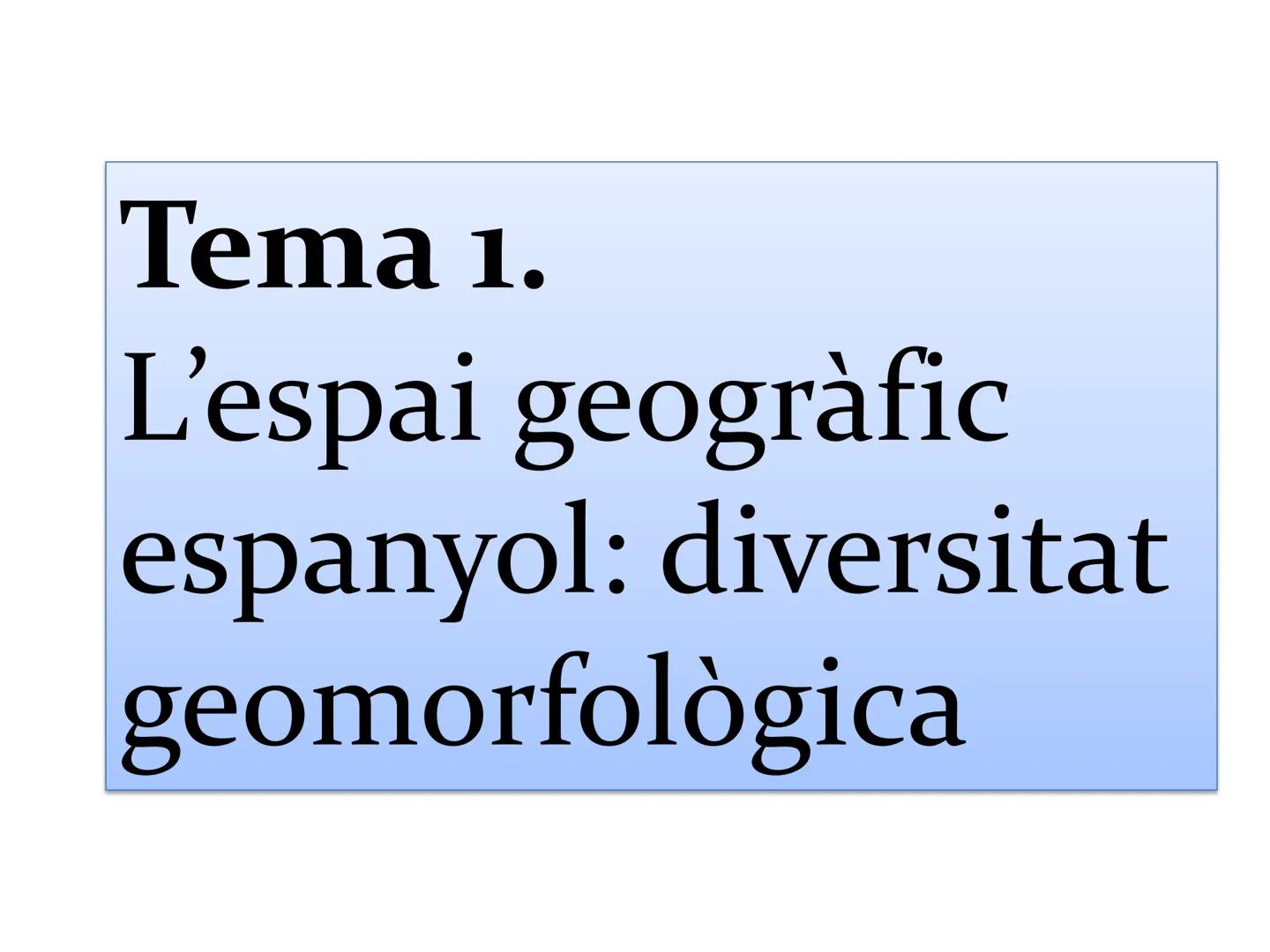# Tema 1.

L'espai geogràfic
espanyol: diversitat
geomorfològica # L'espai geogràfic espanyol

*   País europeu de grandària mitjana (505
98