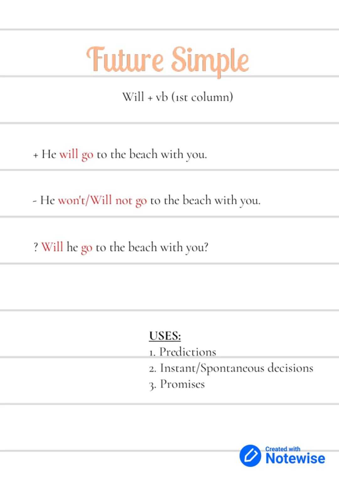# Future Tenses

Created with
Notewise # Future Simple

Will + vb (1st column)

+ He will go to the beach with you.

- He won't/Will not go 