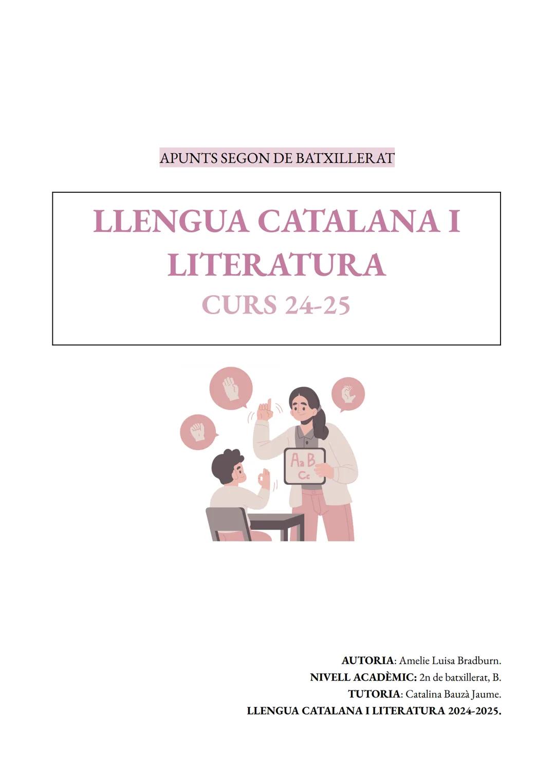 APUNTS SEGON DE BATXILLERAT
LLENGUA CATALANA I
LITERATURA
CURS 24-25
AUTORIA: Amelie Luisa Bradburn.
NIVELL ACADÈMIC: 2n de batxillerat, B.
