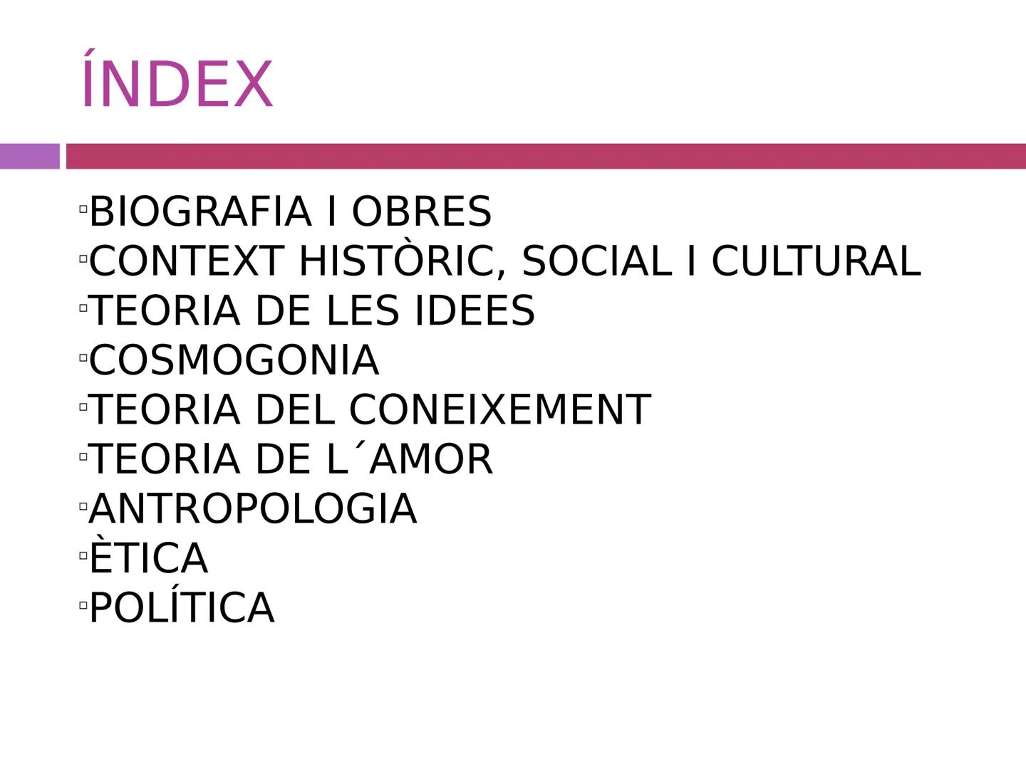 # TEMA 3: PLATÓ # ÍNDEX

- BIOGRAFIA I OBRES
- CONTEXT HISTÒRIC, SOCIAL I CULTURAL
- TEORIA DE LES IDEES
- COSMOGONIA
- TEORIA DEL CONEIXEME