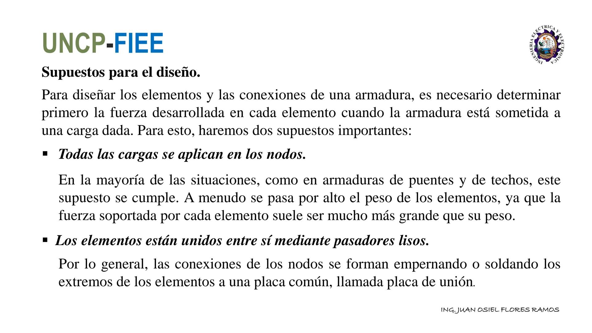 UNCP-FIEE
ARMADURAS
Una armadura es una estructura compuesta de elementos esbeltos unidos entre sí en sus
puntos extremos. Los elementos usa
