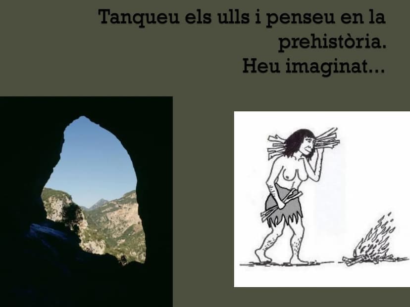 Tema 7.
La Prehistòria
Ciències socials, geografia i història
Primer curs Introducció Tanqueu els ulls i penseu en la
prehistòria.
Heu imagi