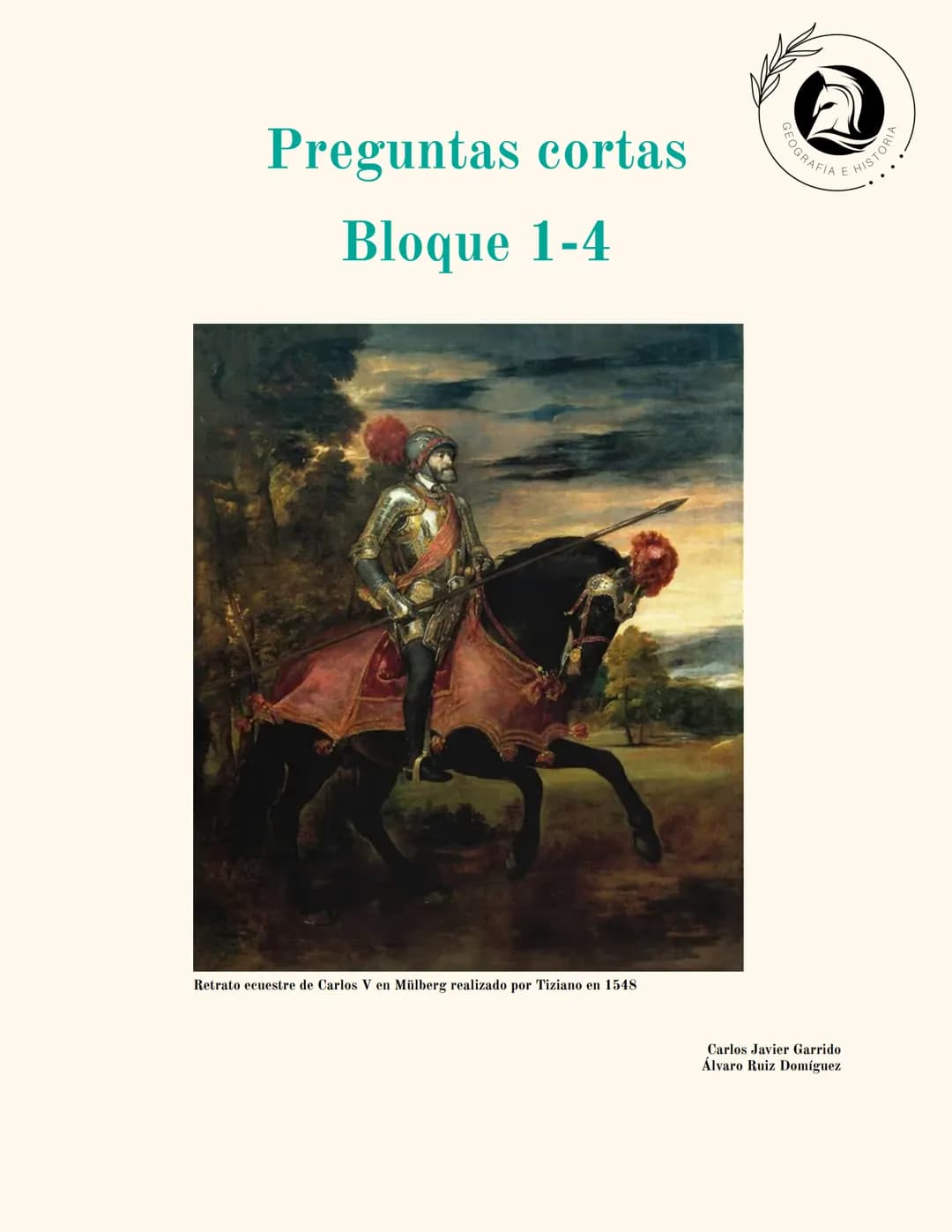 Preguntas cortas
Bloque 1-4
Retrato ecuestre de Carlos V en Mülberg realizado por Tiziano en 1548
A
GEOGRAFIA
E HISTORIA
Carlos Javier Garri