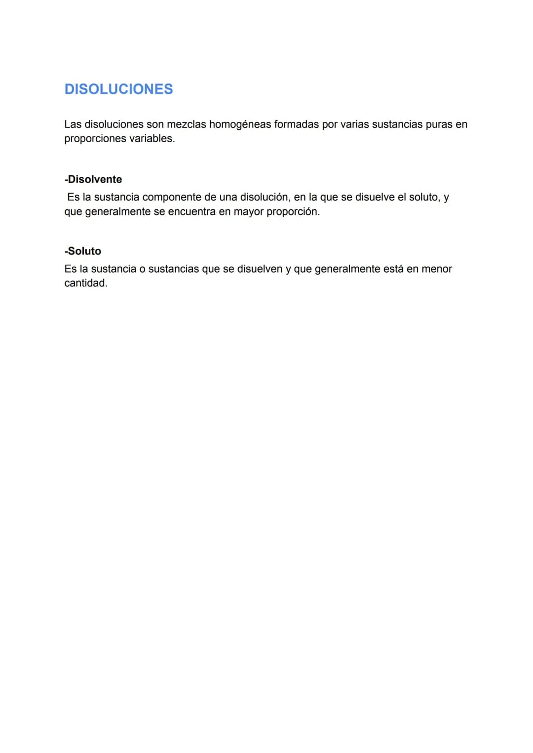 DISOLUCIONES
Las disoluciones son mezclas homogéneas formadas por varias sustancias puras en
proporciones variables.
-Disolvente
Es la susta
