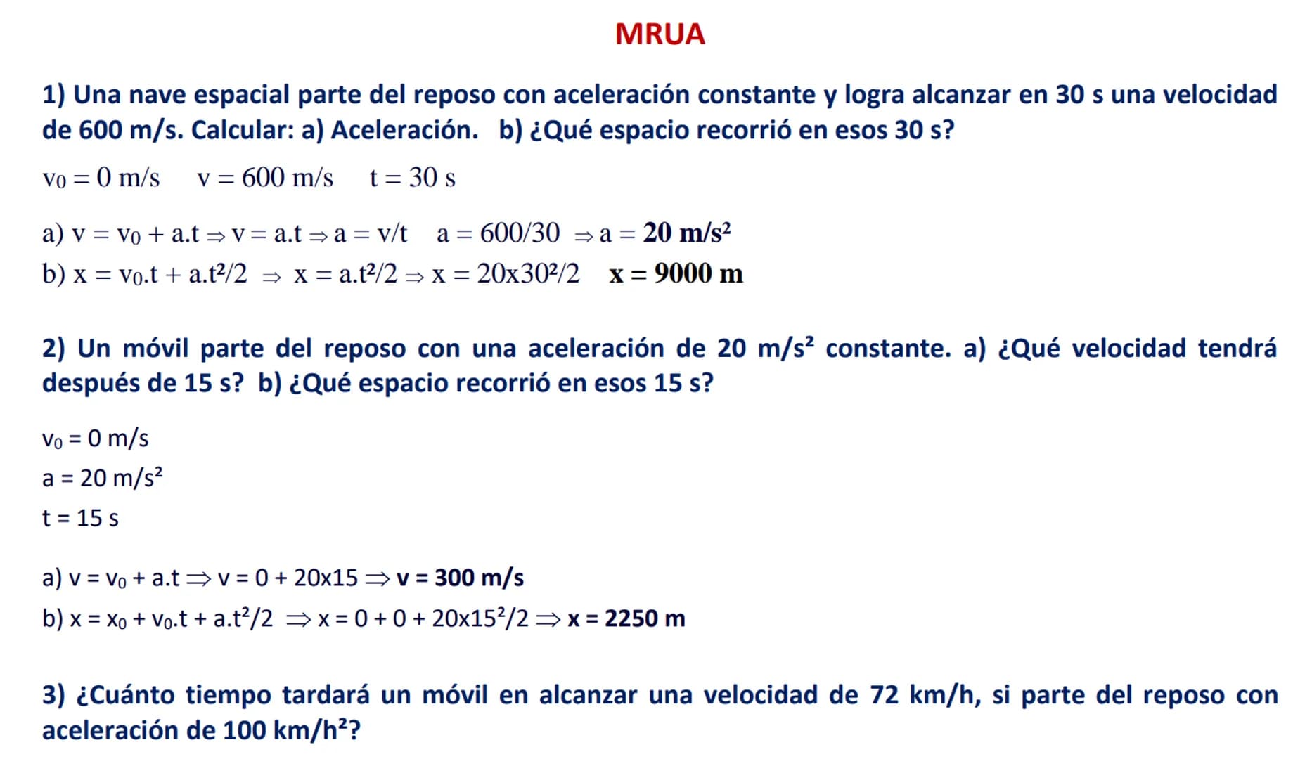 1) Una nave espacial parte del reposo con aceleración constante y logra alcanzar en 30 s una velocidad
de 600 m/s. Calcular: a) Aceleración.