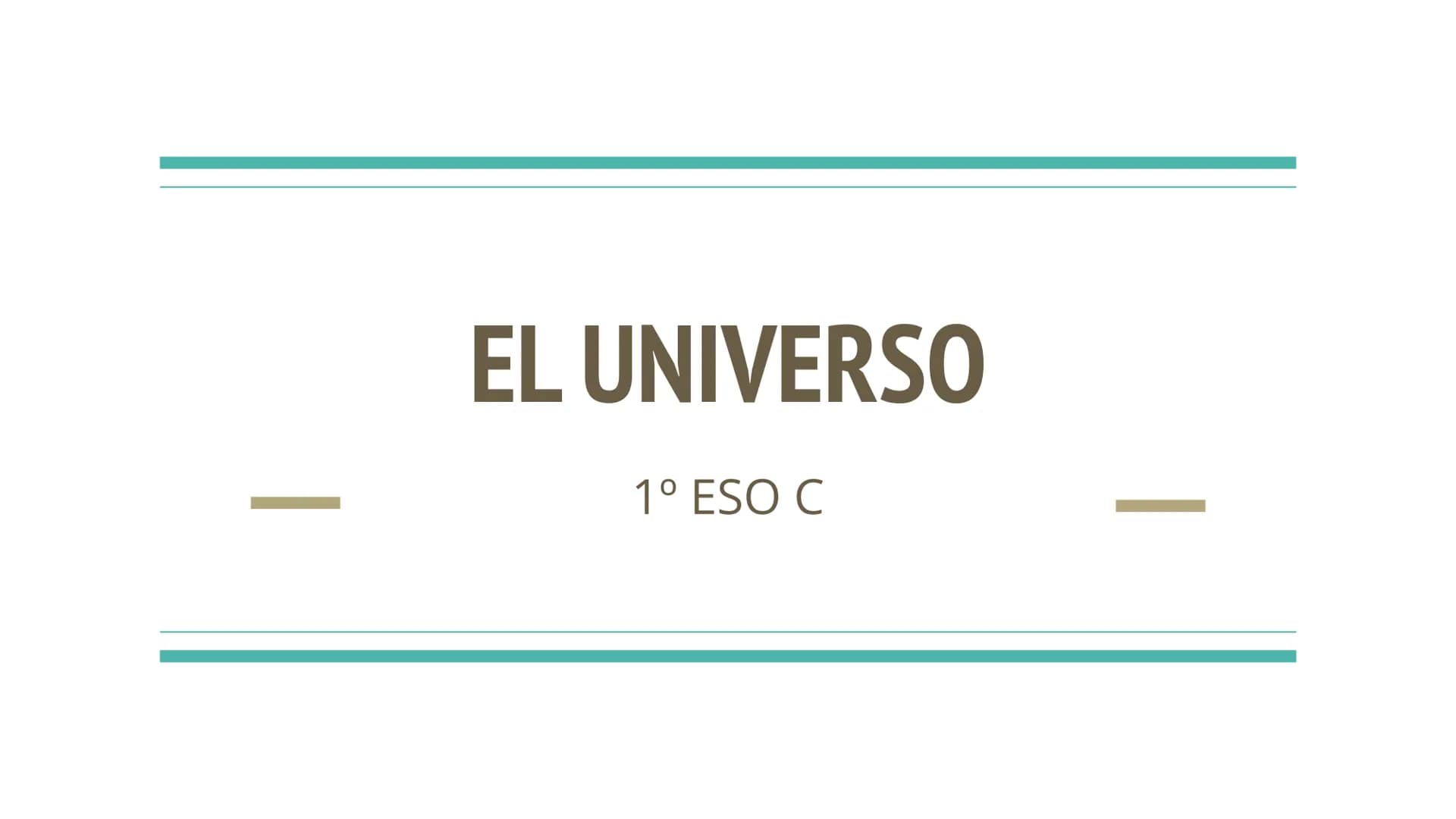 EL UNIVERSO
1º ESO C TEMA 1: El universo
El universo es TODO lo que ha existido, existe y existirá. Es todo lo que
podemos tocar, sentir, pe