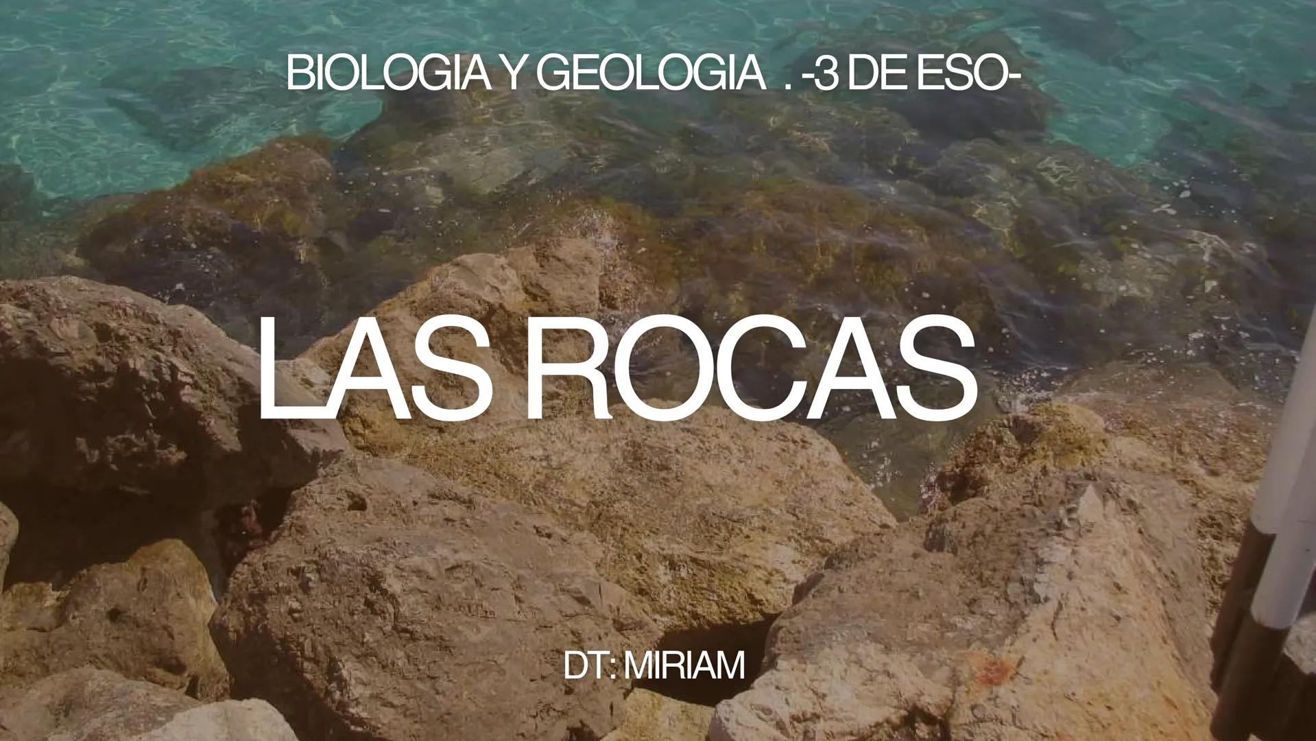 BIOLOGIA Y GEOLOGIA. -3 DE ESO-
LAS ROCAS
DT: MIRIAM INTRODUCCION
La otra consecuencia de los procesos geológicos es la
formación y la trans
