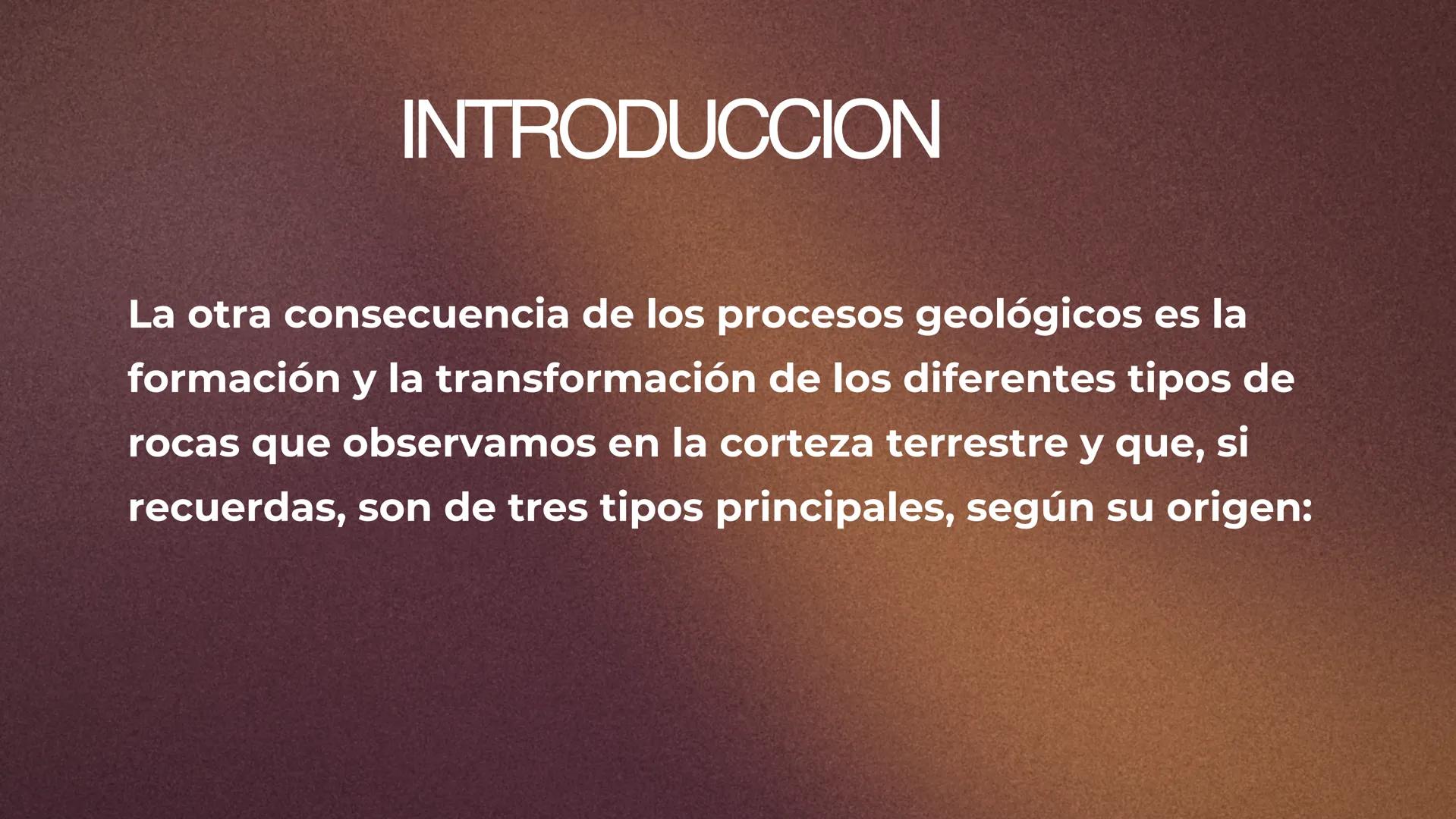 BIOLOGIA Y GEOLOGIA. -3 DE ESO-
LAS ROCAS
DT: MIRIAM INTRODUCCION
La otra consecuencia de los procesos geológicos es la
formación y la trans