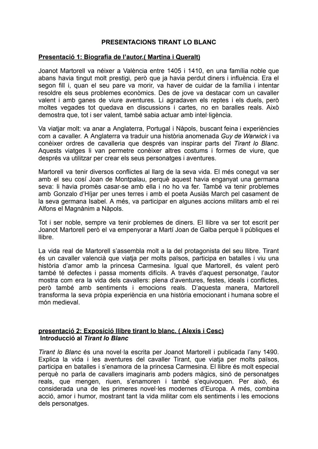 PRESENTACIONS TIRANT LO BLANC

Presentació 1: Biografia de l'autor. (Martina i Queralt)

Joanot Martorell va néixer a València entre 1405 i 