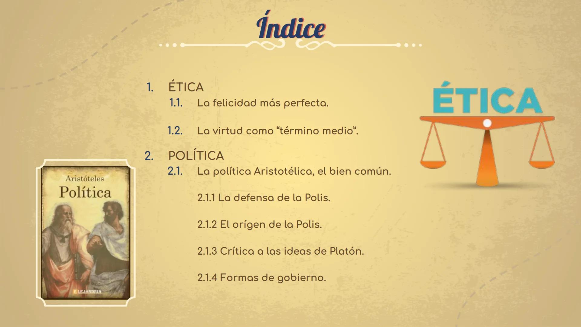 W
Aristóteles
Ética y política Aristóteles
Política
ELEJANDRIA
1. ÉTICA
1.1.
1.2.
Índice
La felicidad más perfecta.
La virtud como "término 