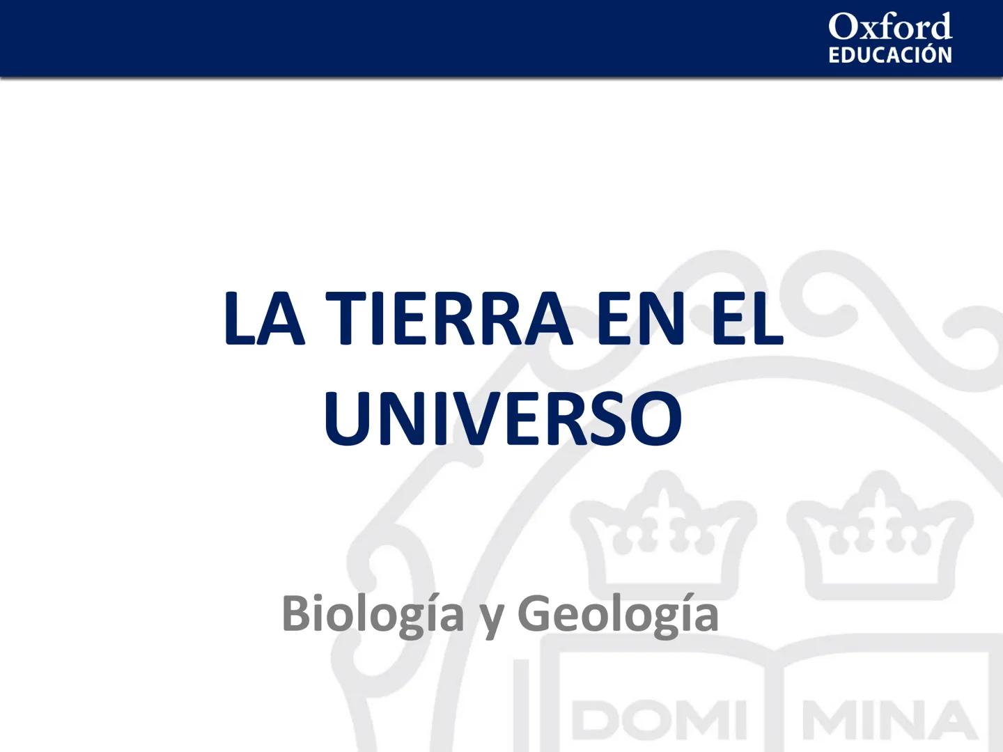 LA TIERRA EN EL
UNIVERSO
Oxford
EDUCACIÓN
paty
Min gatin
Nogla y Ged
Biología y Geología
D
DOMI MINA La Tierra en el universo
●
●
Origen y e