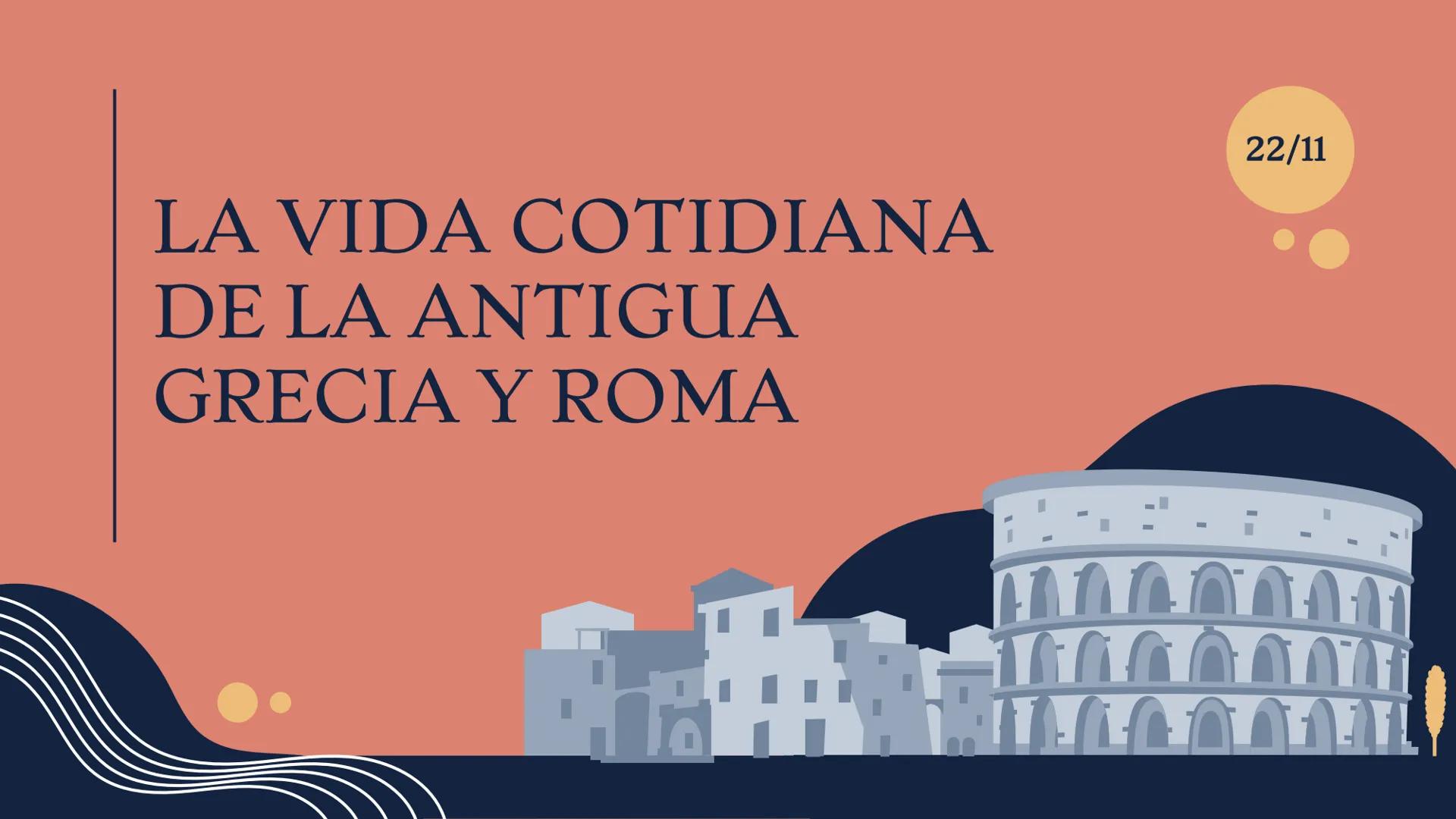 LA VIDA COTIDIANA
DE LA ANTIGUA
GRECIA Y ROMA
HA
22/11
1000
1600
1600001
A11
Not ÍNDICE
| 01
| 02
|03 Roma
| 04
La Grecia
clásica
La vida
co